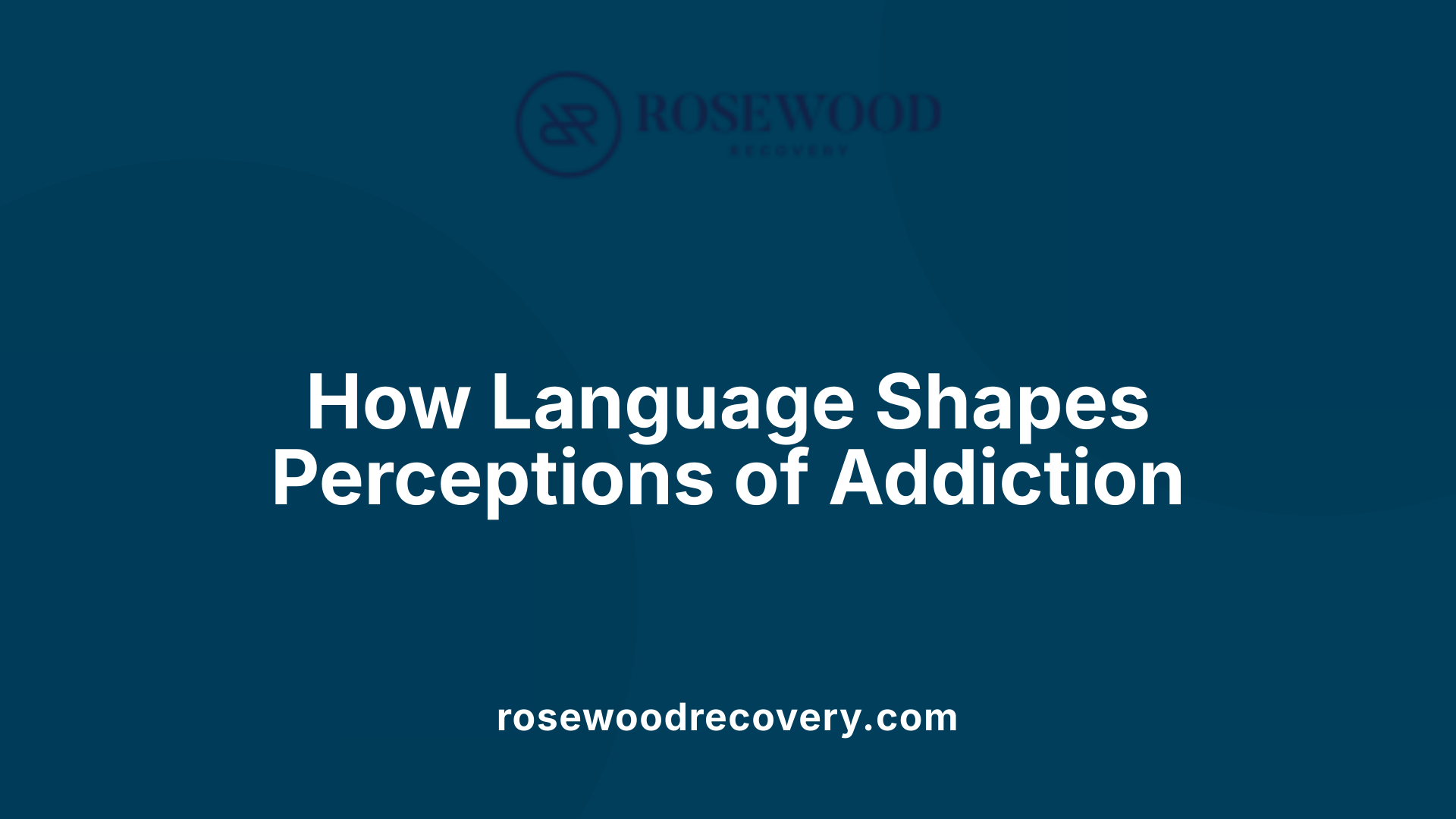 How Language Shapes Perceptions of Addiction