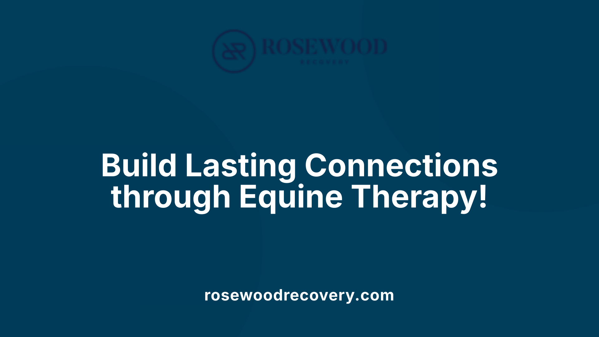 Build Lasting Connections through Equine Therapy!