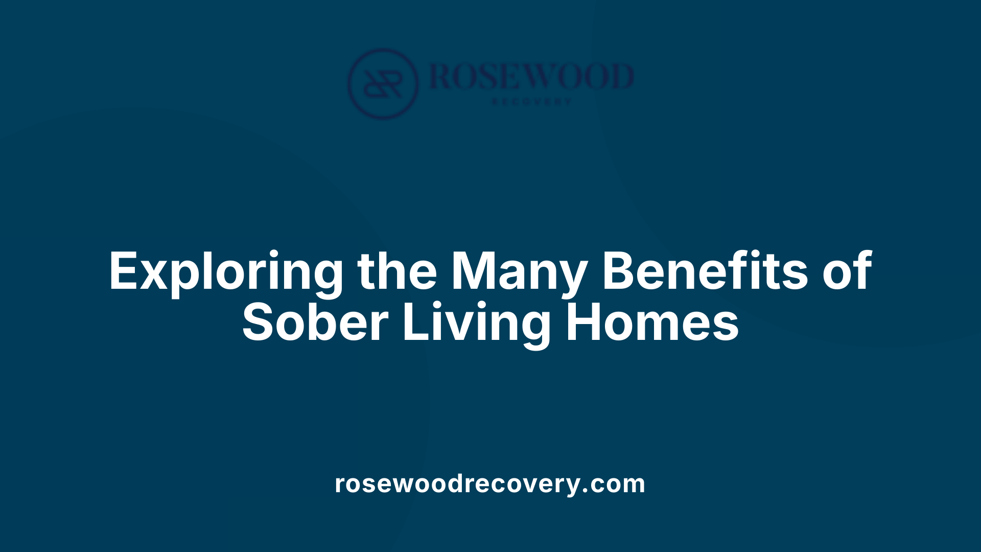 Exploring the Many Benefits of Sober Living Homes