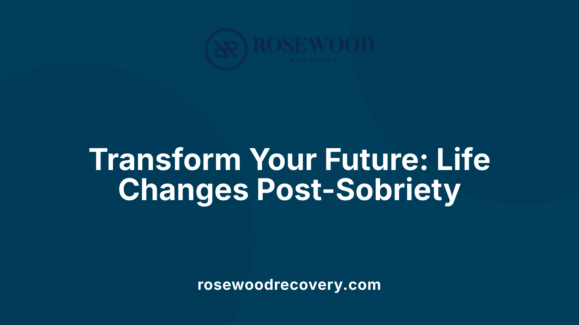 Transform Your Future: Life Changes Post-Sobriety