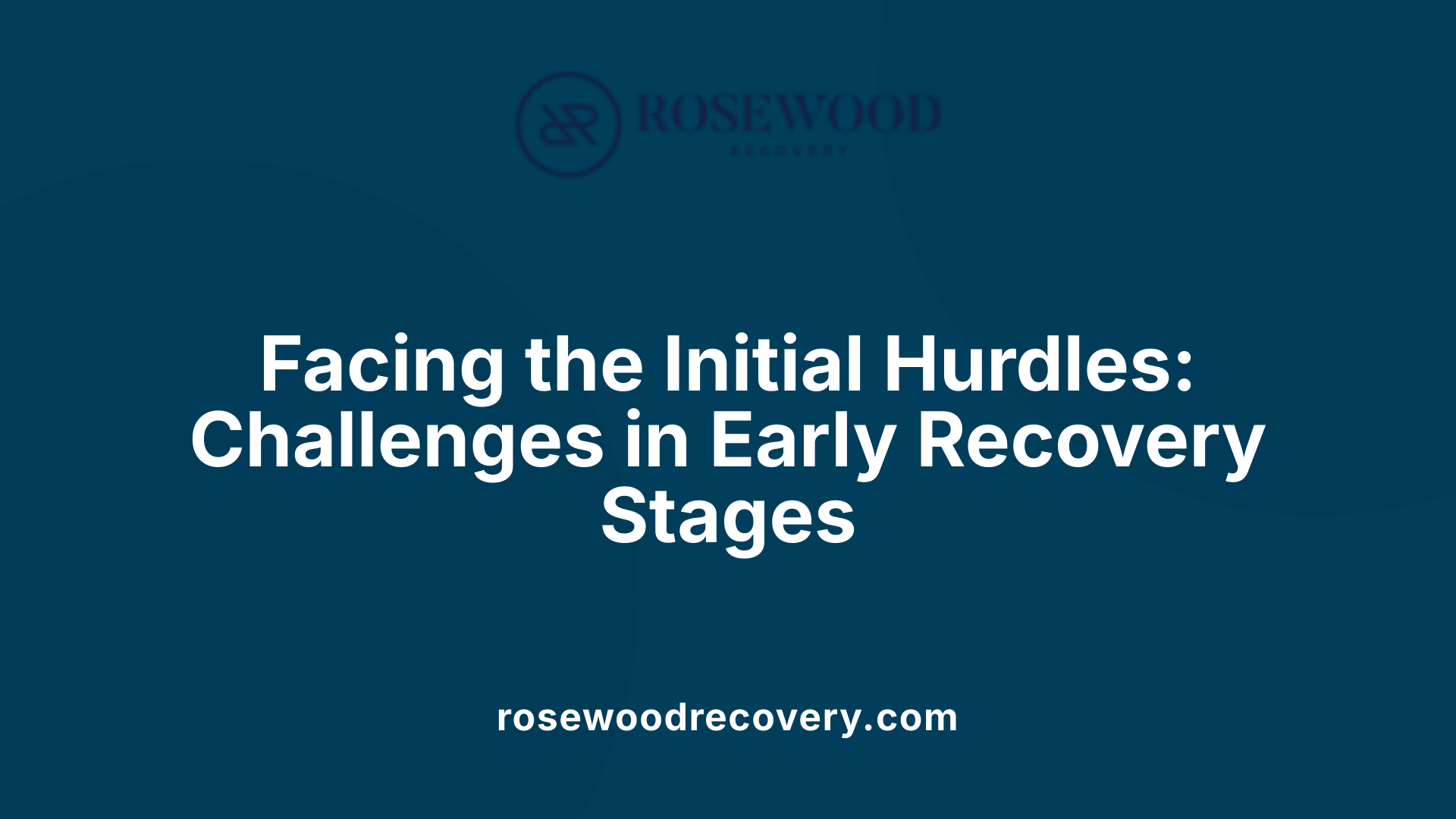 Facing the Initial Hurdles: Challenges in Early Recovery Stages