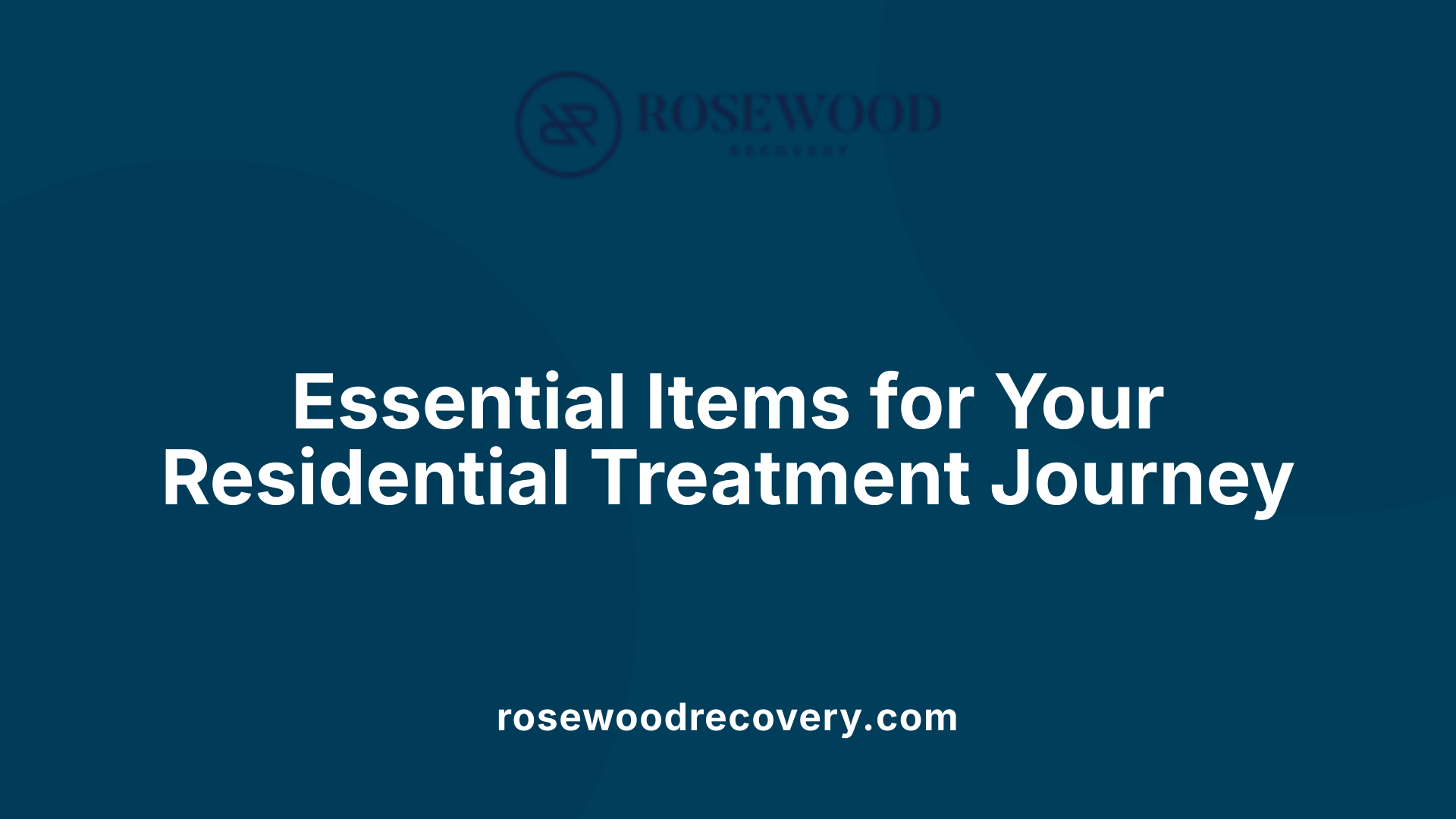 Essential Items for Your Residential Treatment Journey