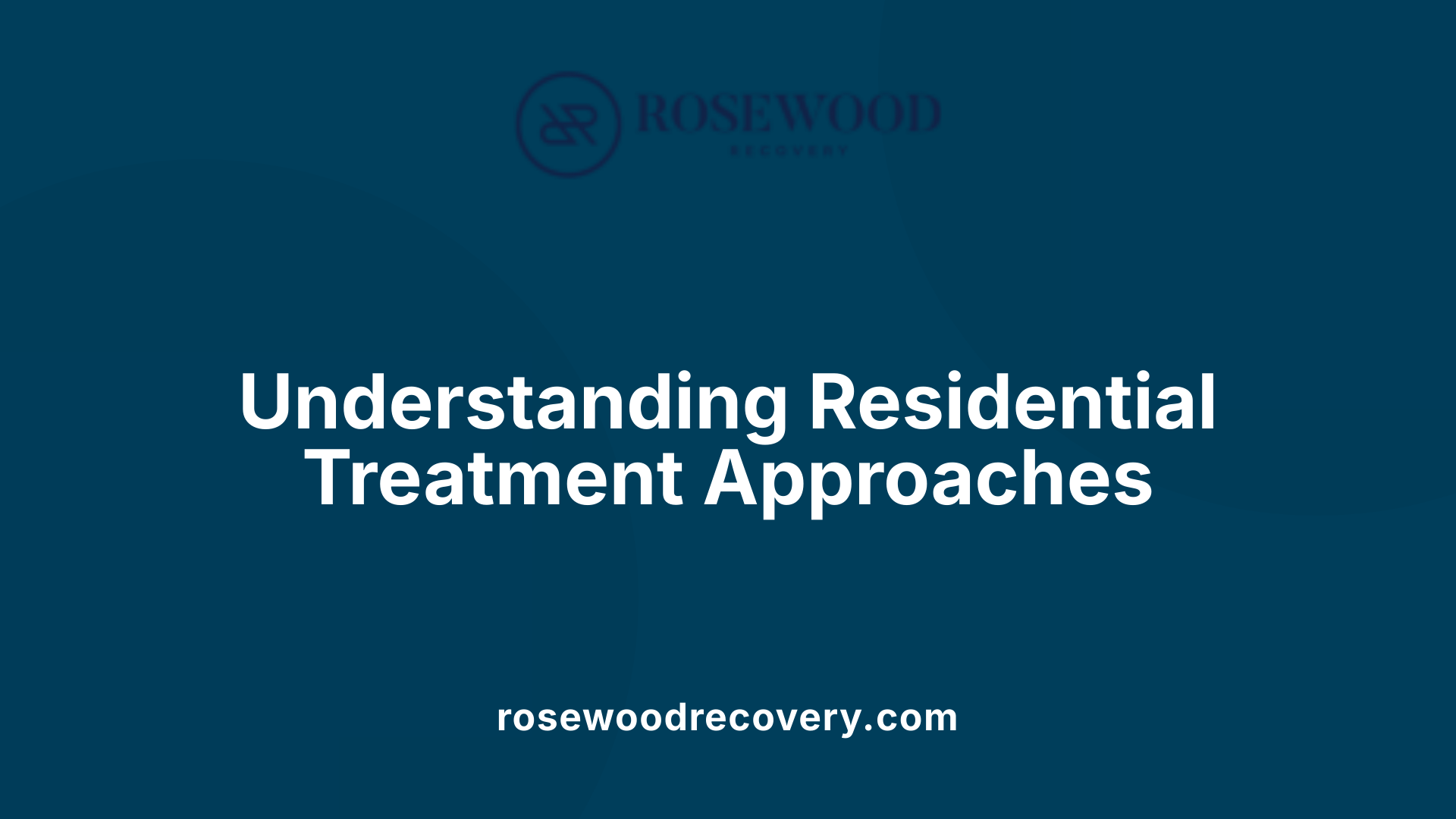 Understanding Residential Treatment Approaches