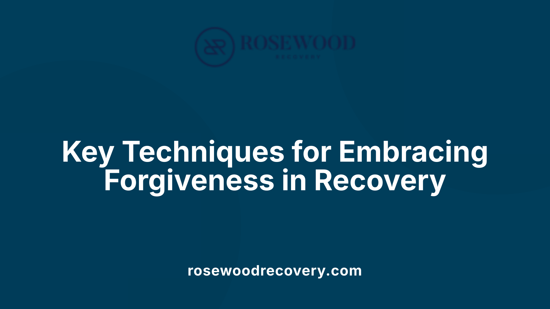 Key Techniques for Embracing Forgiveness in Recovery