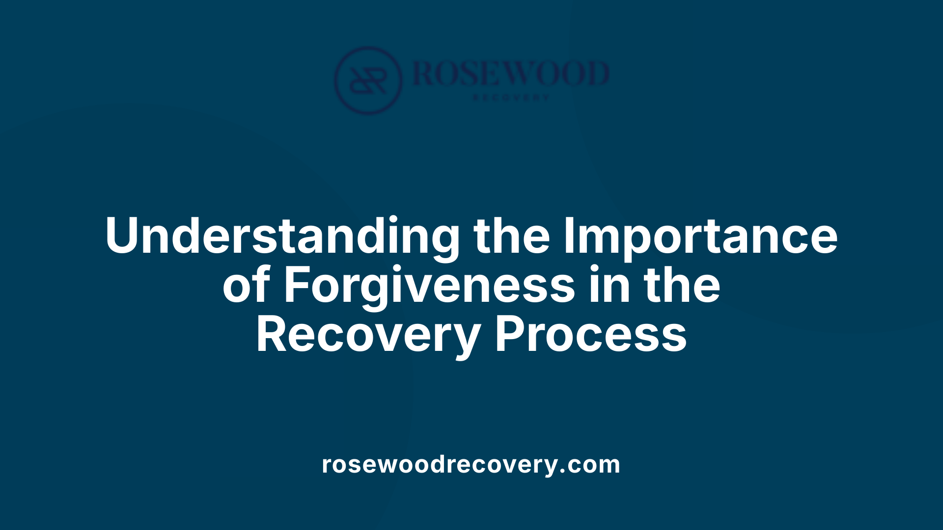 Understanding the Importance of Forgiveness in the Recovery Process