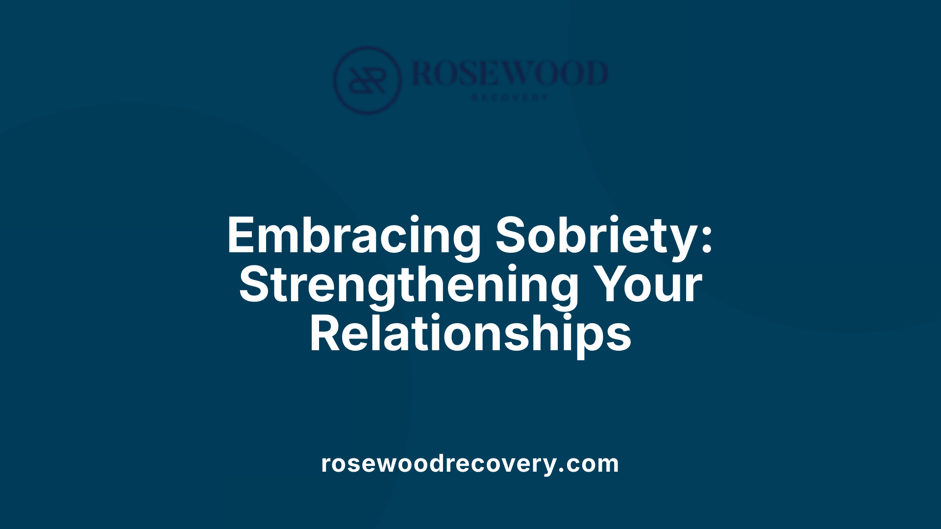 Embracing Sobriety: Strengthening Your Relationships