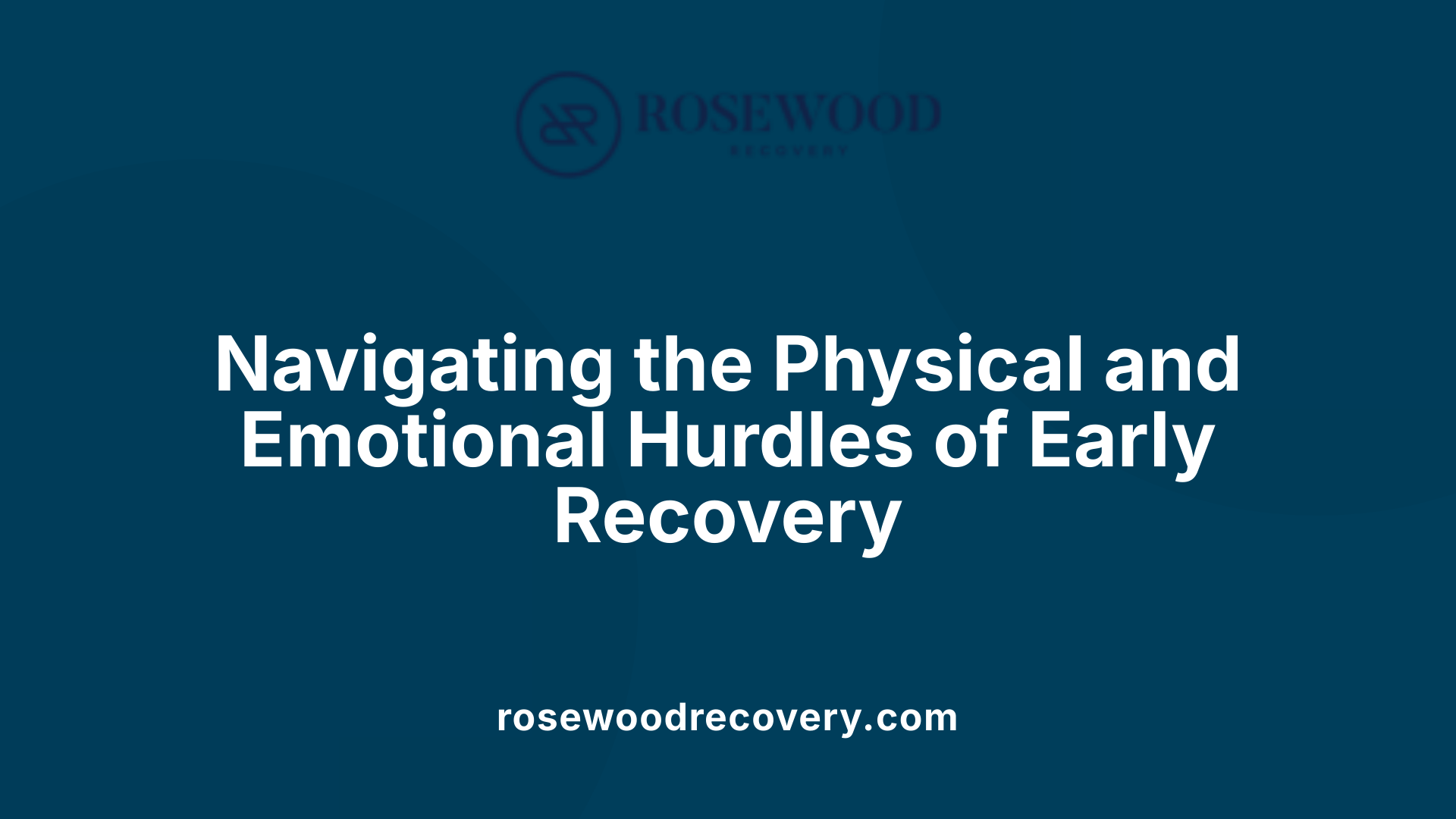 Navigating the Physical and Emotional Hurdles of Early Recovery