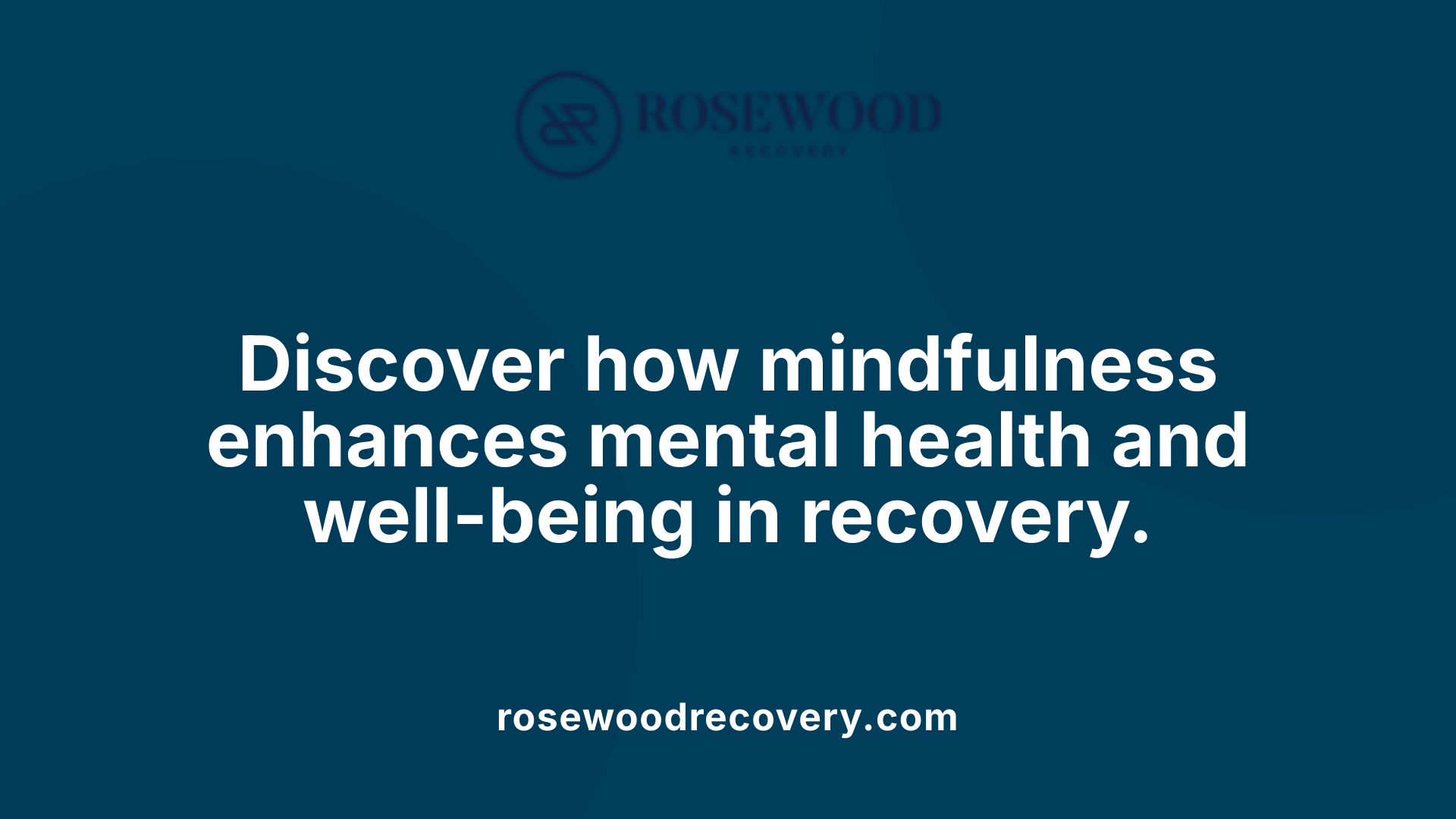 Discover how mindfulness enhances mental health and well-being in recovery.