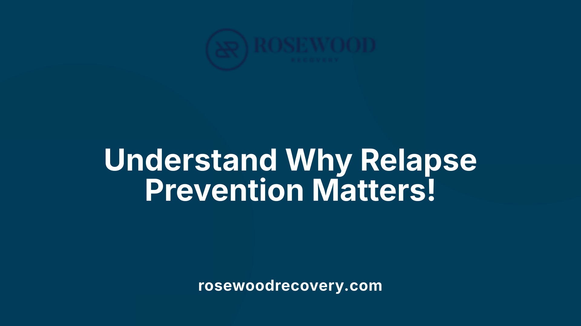 Understand Why Relapse Prevention Matters!