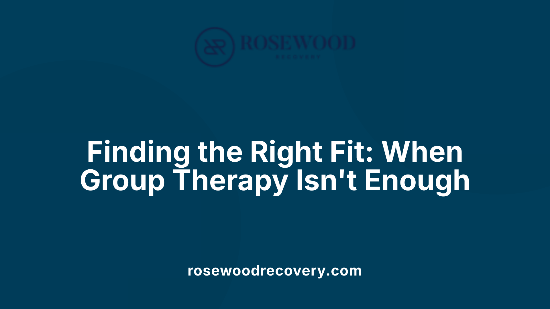 Finding the Right Fit: When Group Therapy Isn't Enough