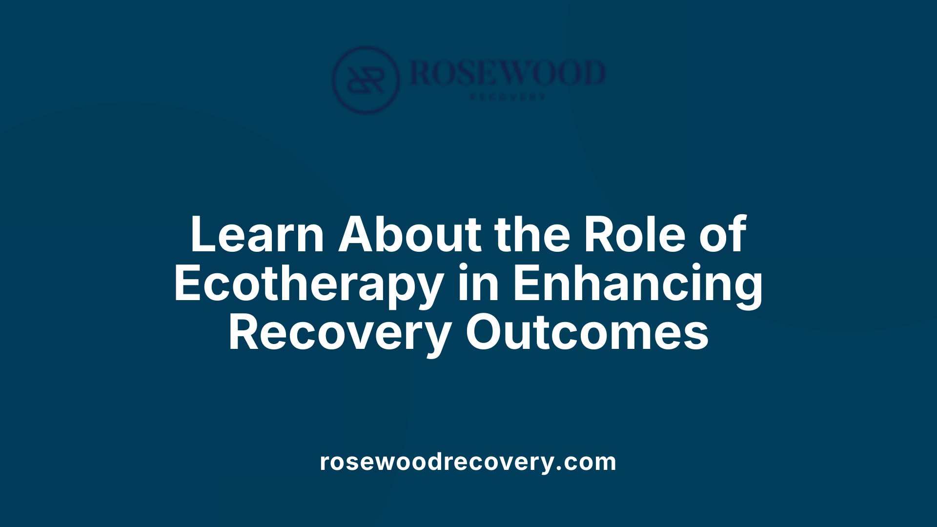 Learn About the Role of Ecotherapy in Enhancing Recovery Outcomes