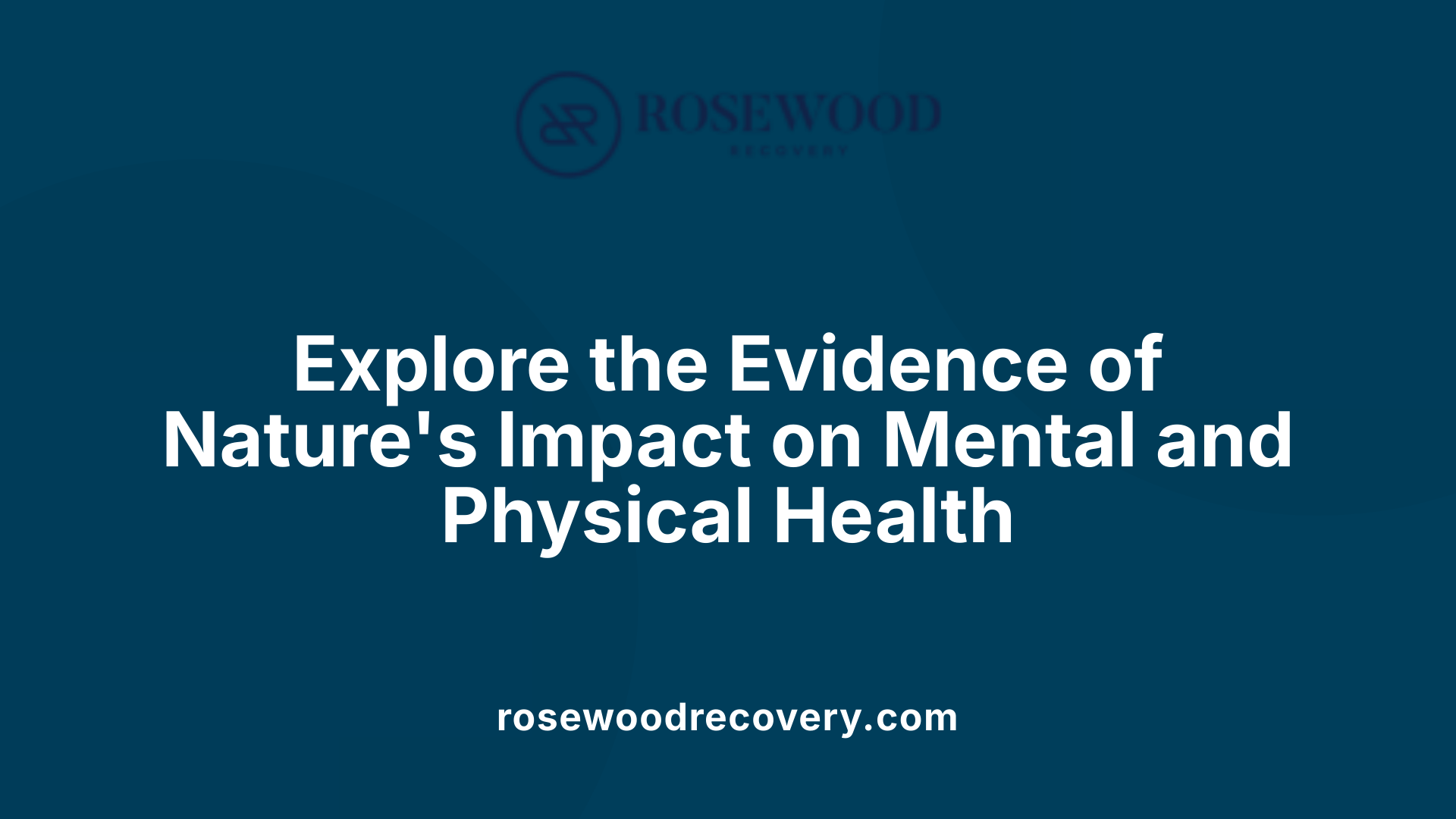 Explore the Evidence of Nature's Impact on Mental and Physical Health