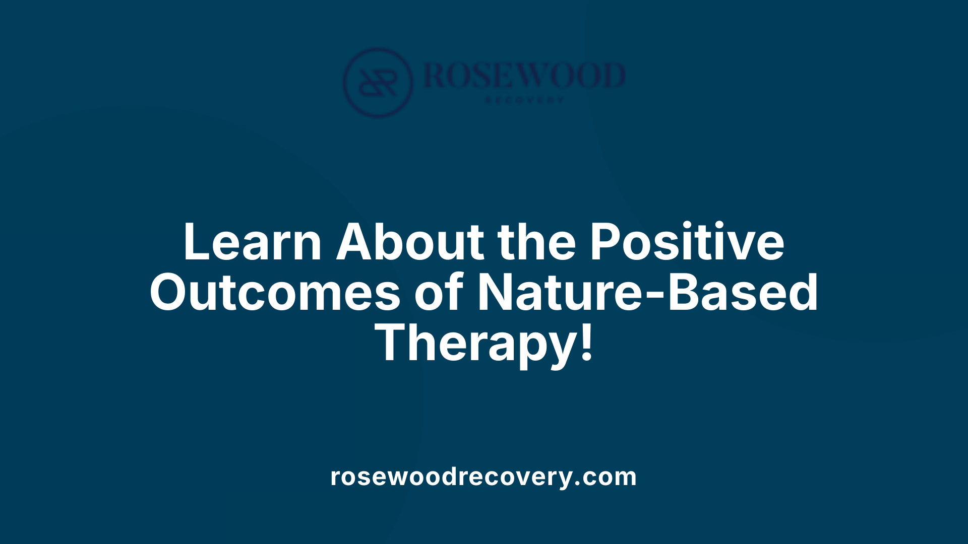 Learn About the Positive Outcomes of Nature-Based Therapy!