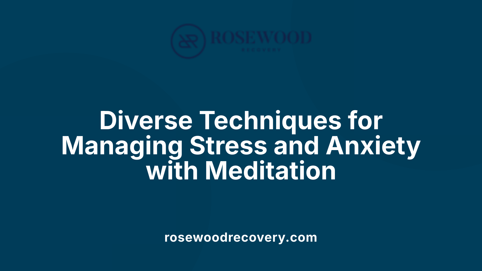 Diverse Techniques for Managing Stress and Anxiety with Meditation