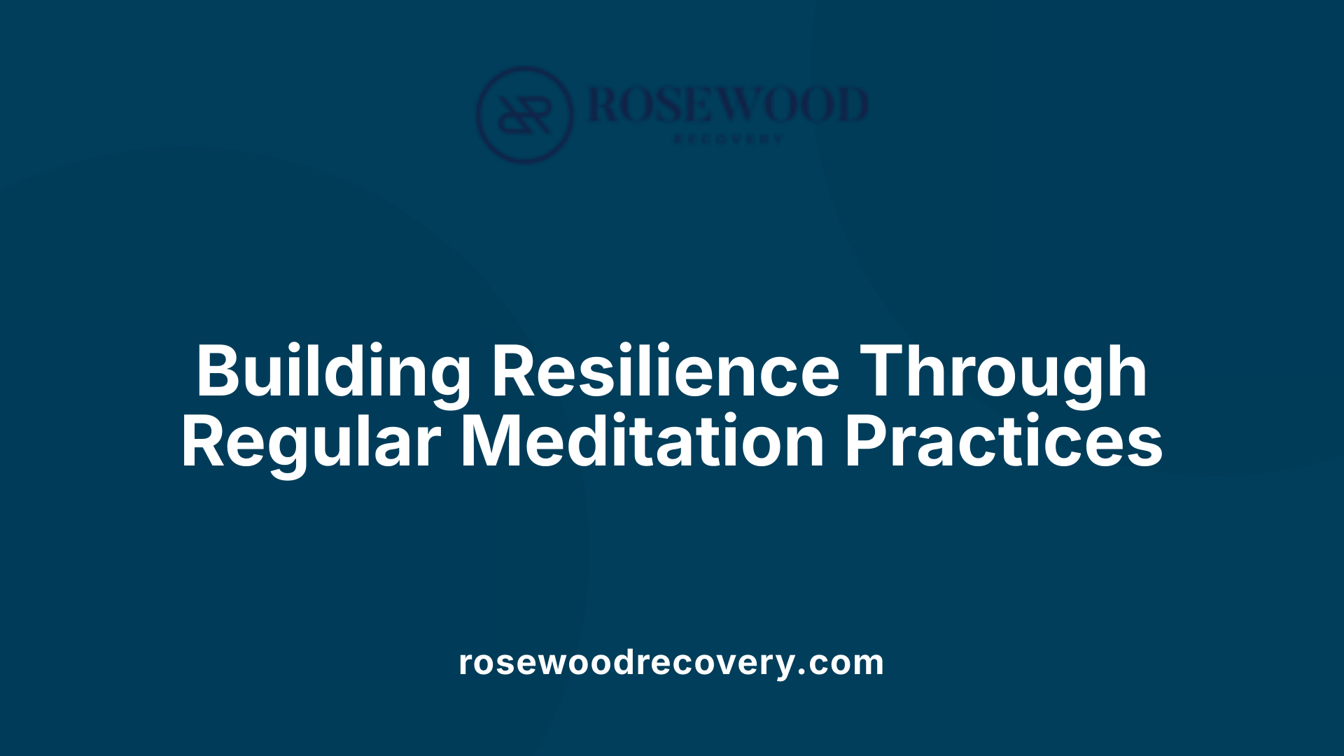 Building Resilience Through Regular Meditation Practices
