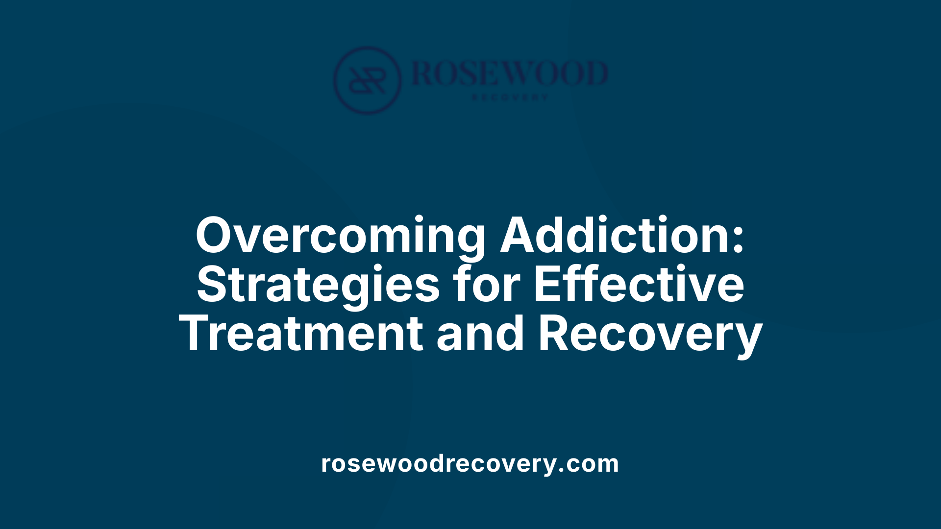 Overcoming Addiction: Strategies for Effective Treatment and Recovery
