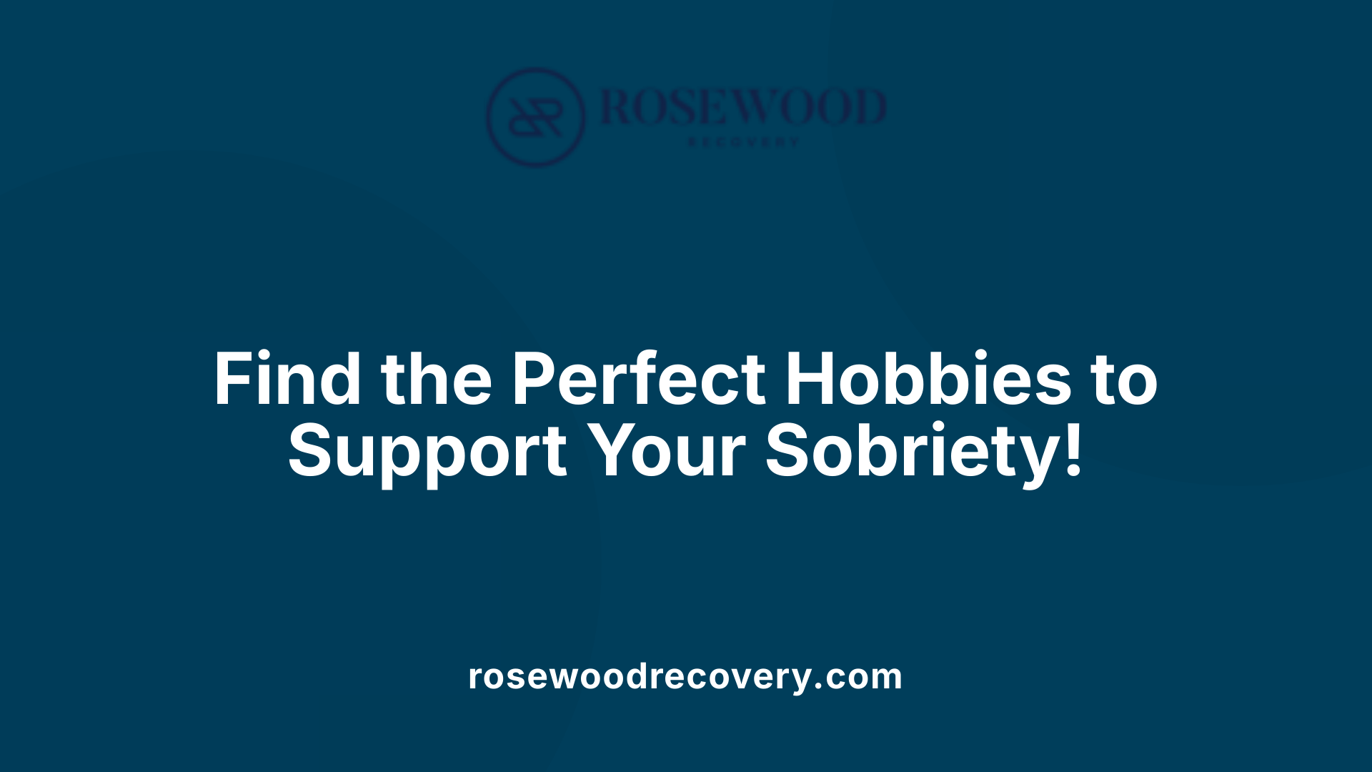 Find the Perfect Hobbies to Support Your Sobriety!