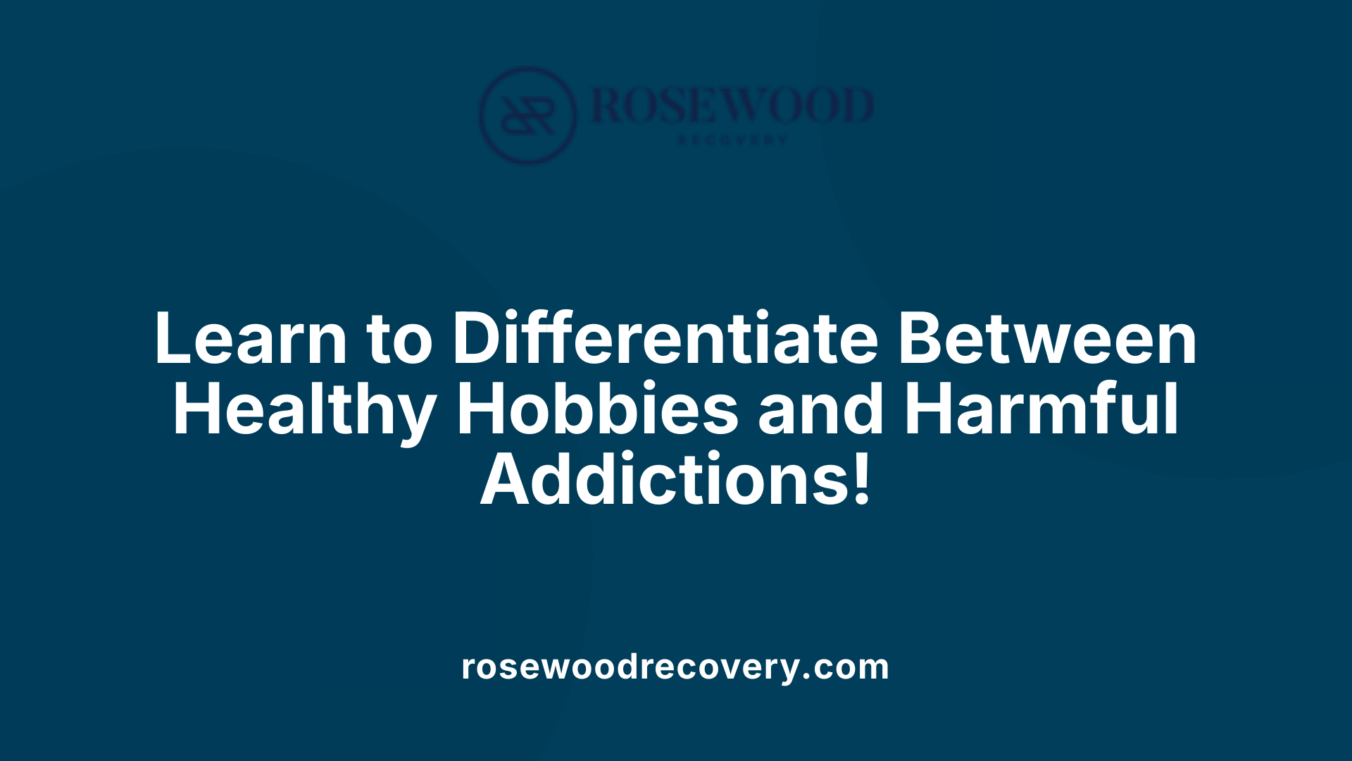 Learn to Differentiate Between Healthy Hobbies and Harmful Addictions!