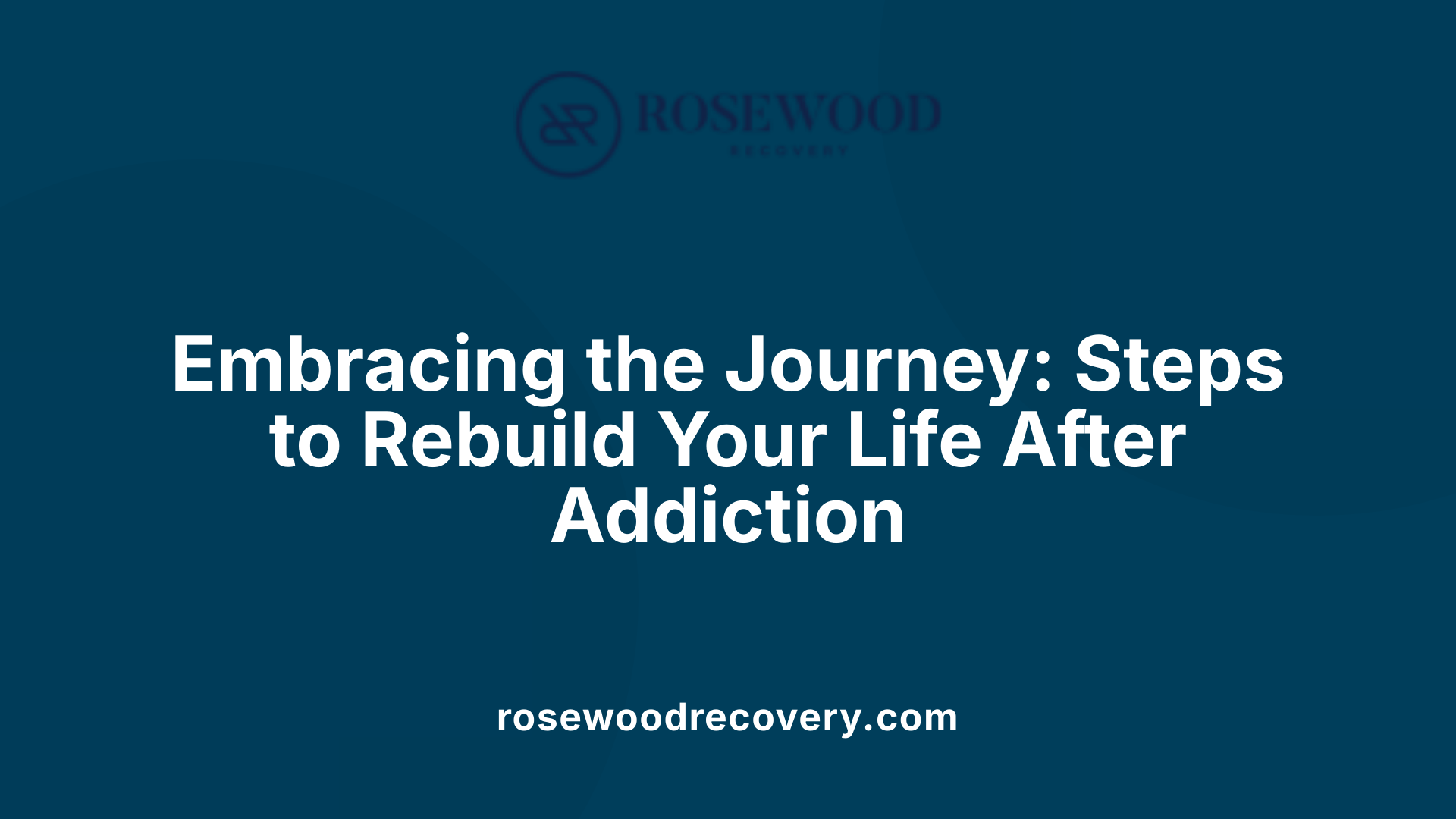 Embracing the Journey: Steps to Rebuild Your Life After Addiction