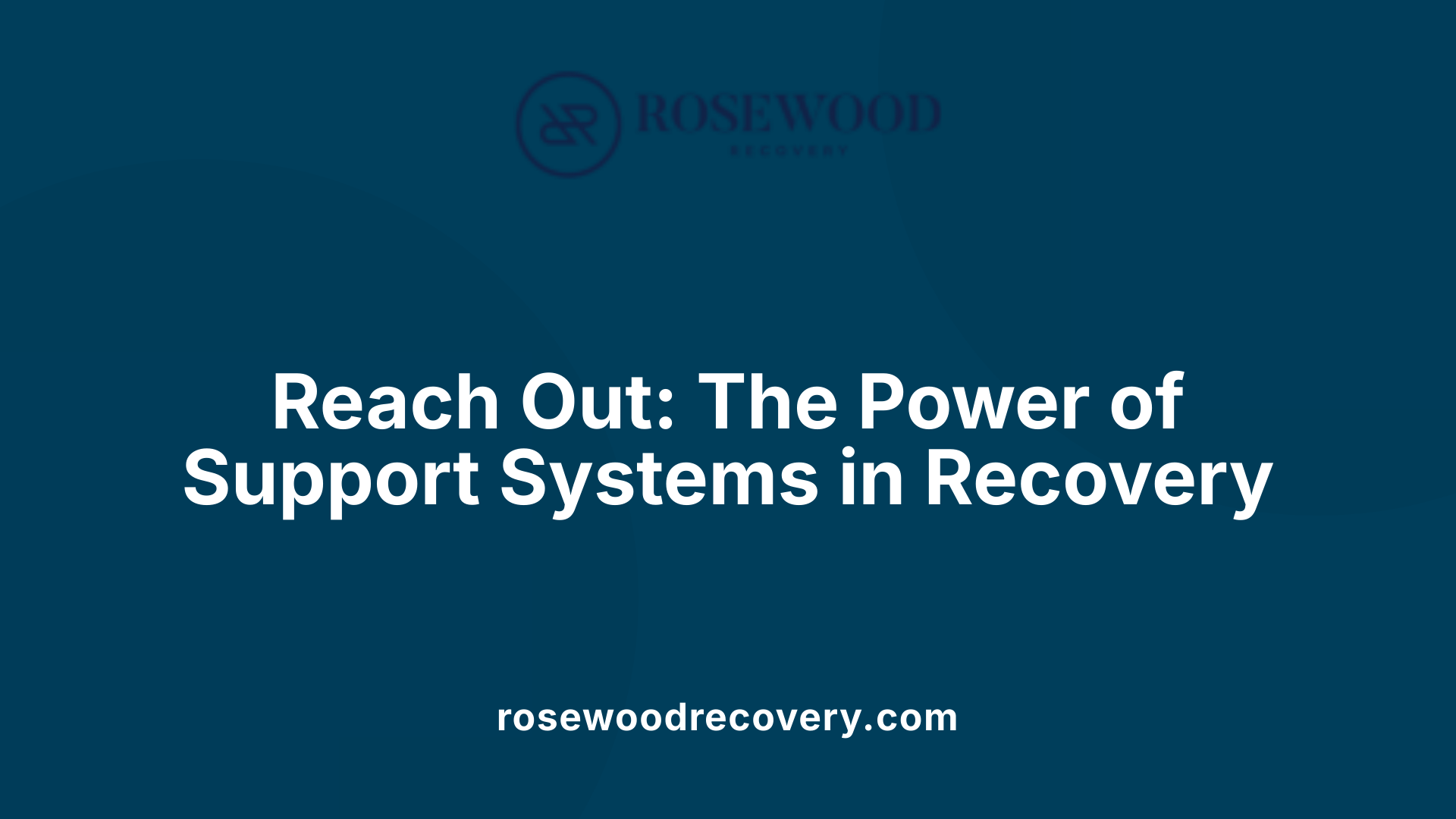 Reach Out: The Power of Support Systems in Recovery