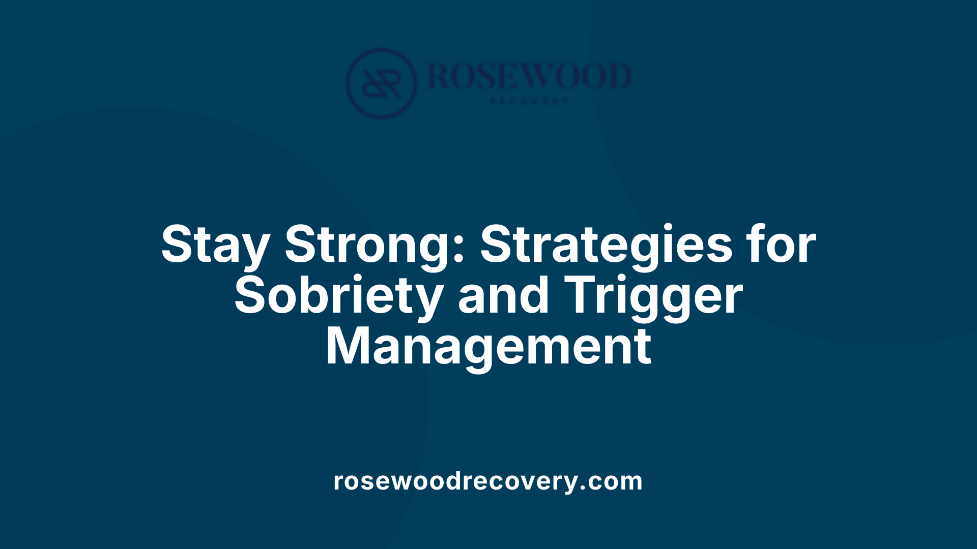 Stay Strong: Strategies for Sobriety and Trigger Management