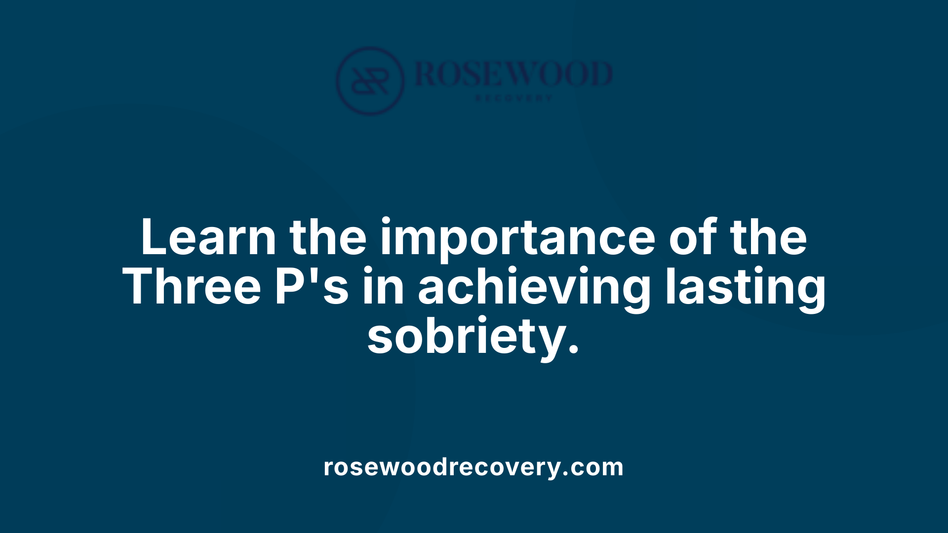 Learn the importance of the Three P's in achieving lasting sobriety.