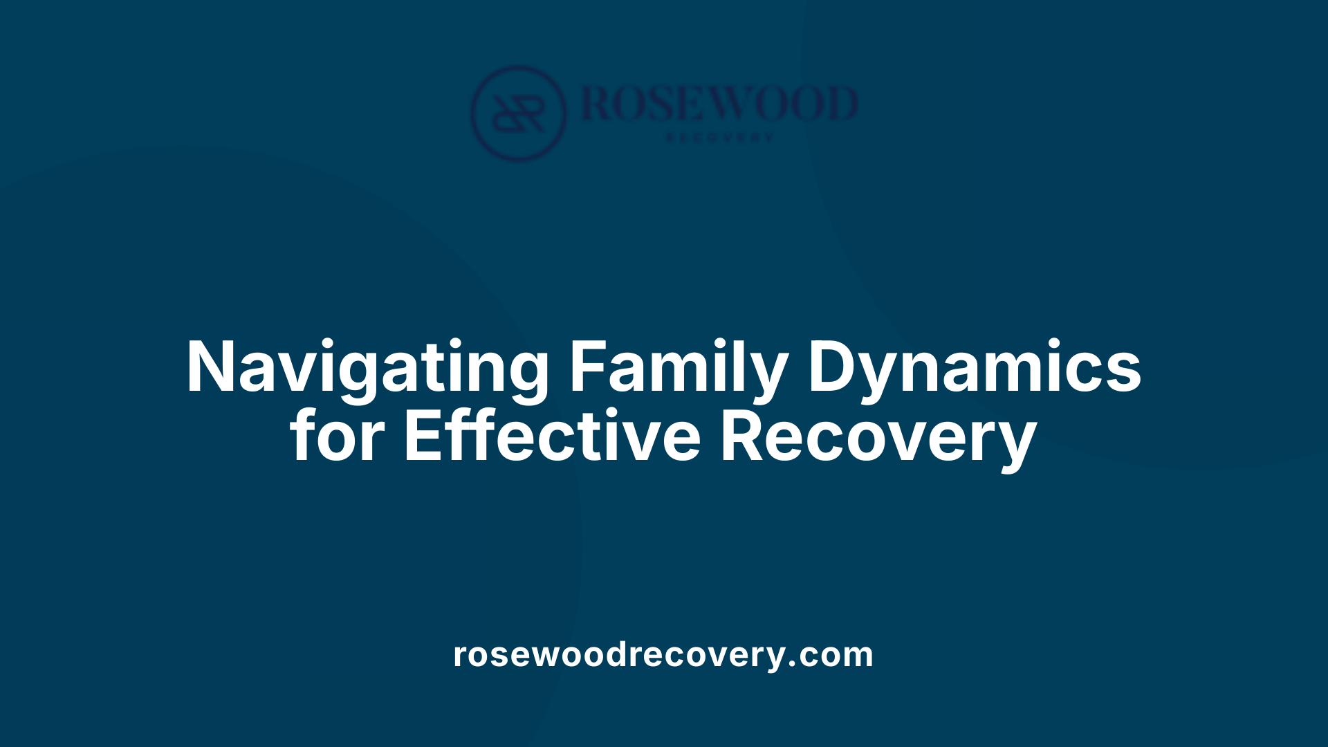 Navigating Family Dynamics for Effective Recovery