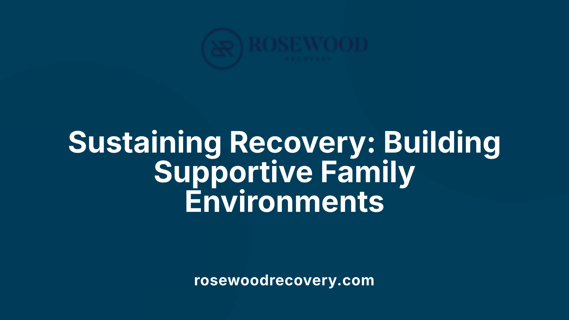 Sustaining Recovery: Building Supportive Family Environments