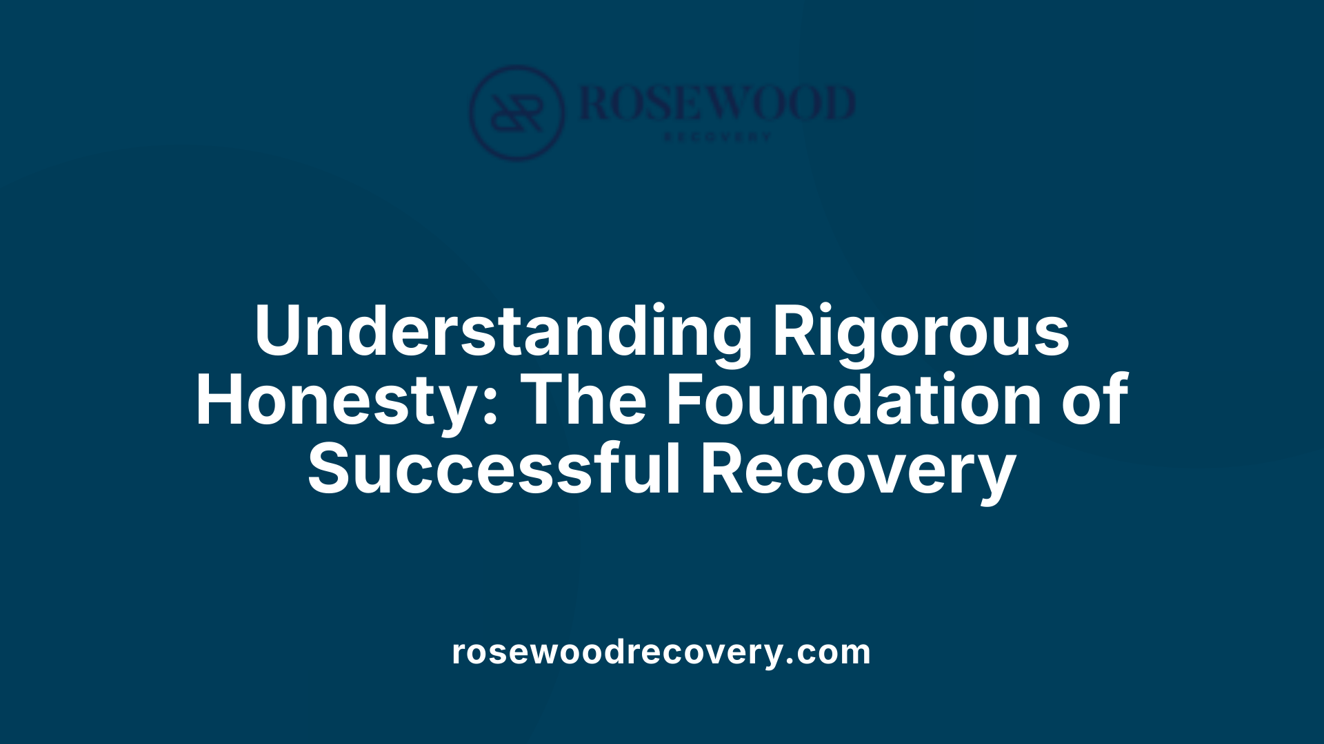 Understanding Rigorous Honesty: The Foundation of Successful Recovery