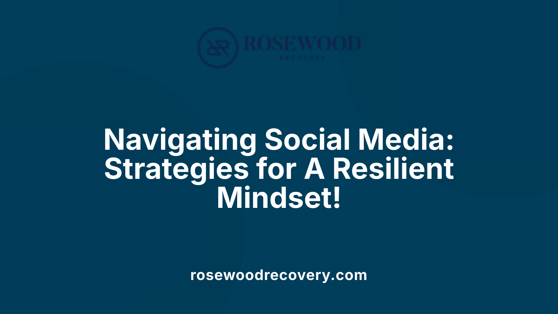 Navigating Social Media: Strategies for A Resilient Mindset!