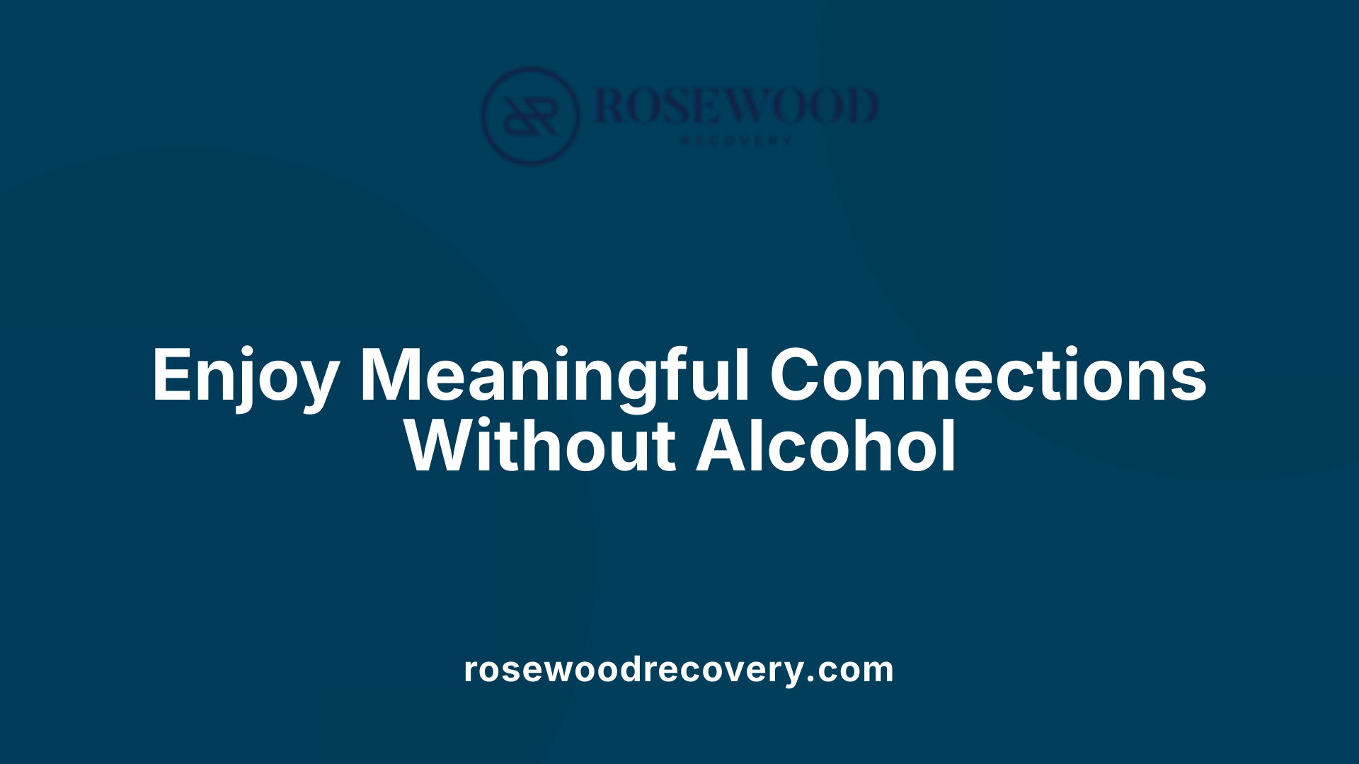 Enjoy Meaningful Connections Without Alcohol
