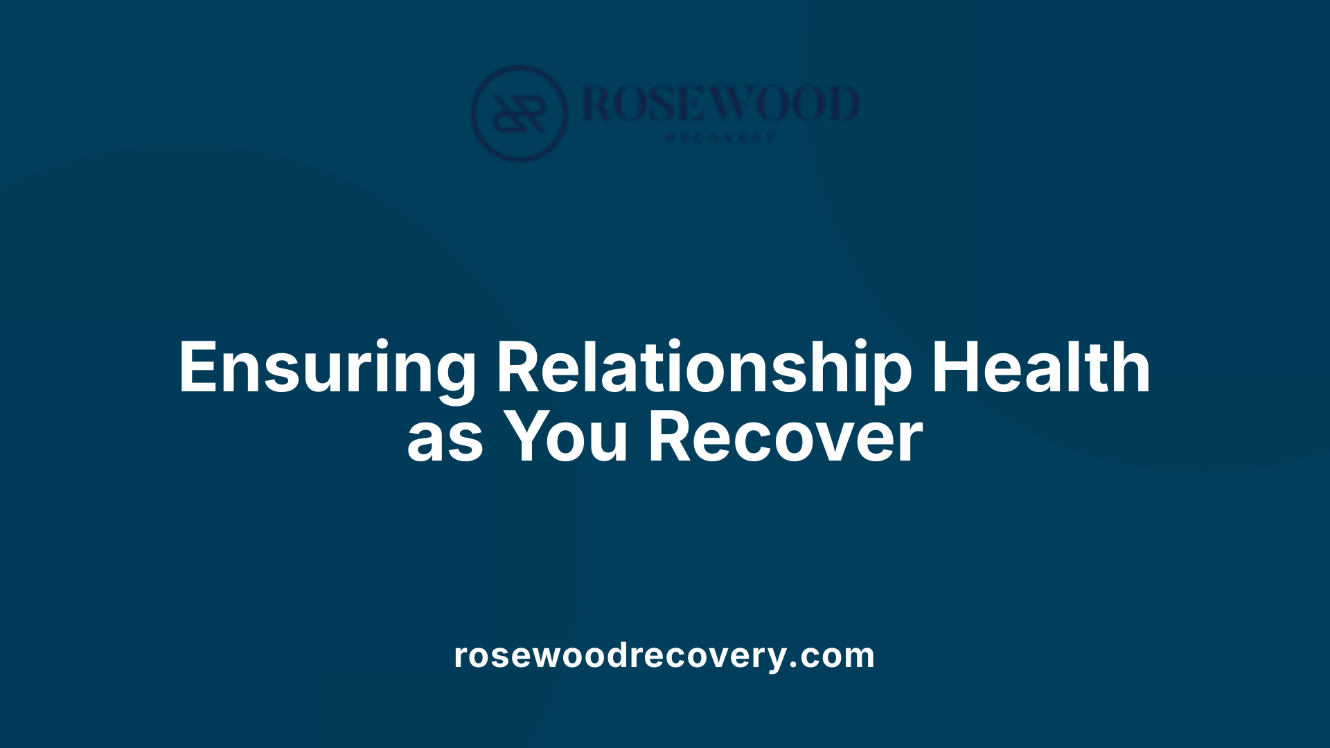 Ensuring Relationship Health as You Recover