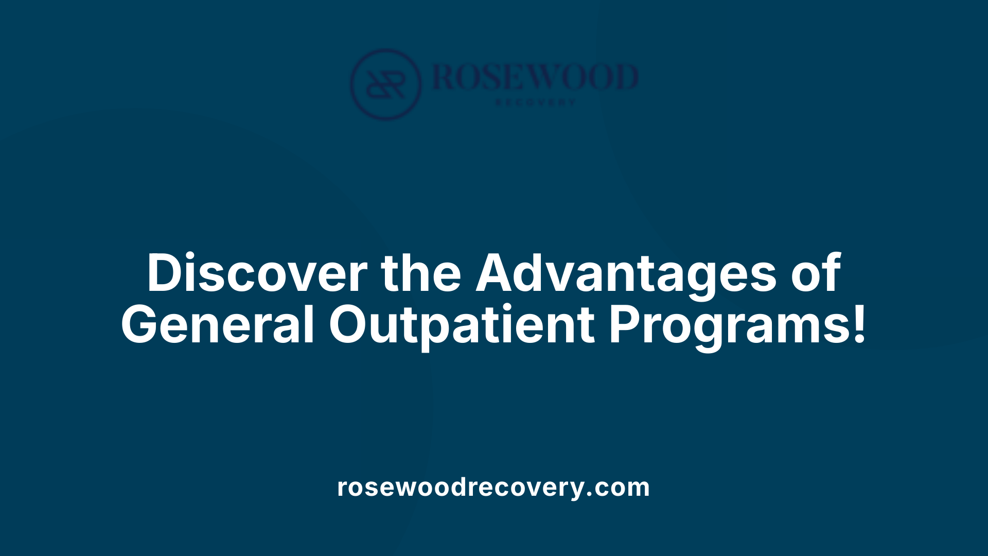 Discover the Advantages of General Outpatient Programs!