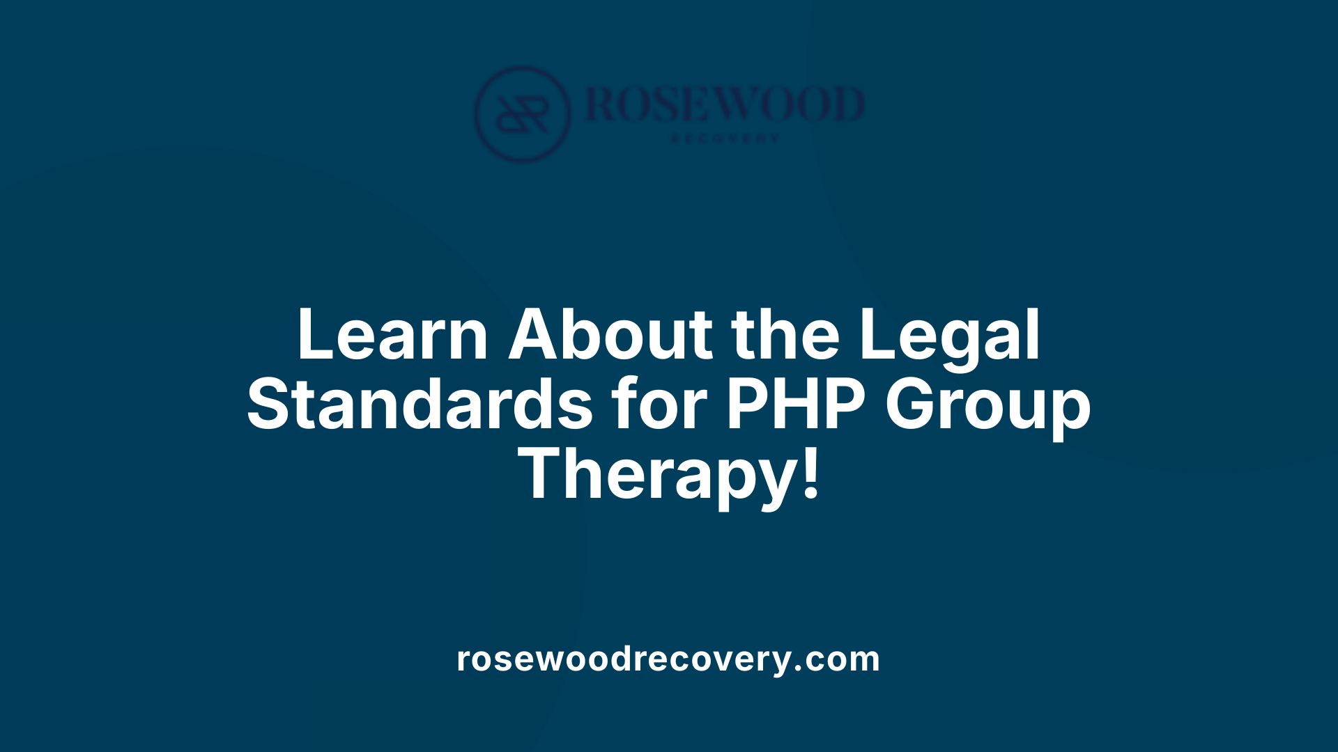 Learn About the Legal Standards for PHP Group Therapy!