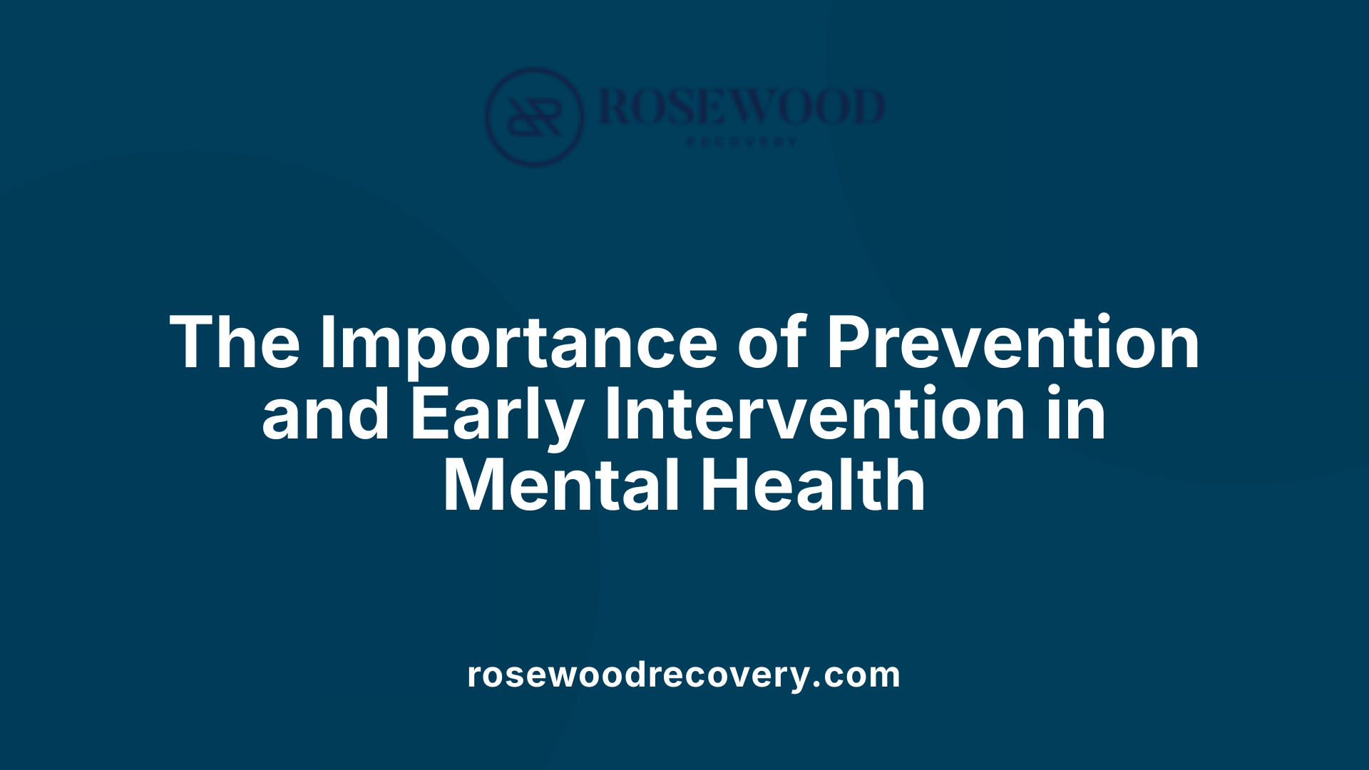 The Importance of Prevention and Early Intervention in Mental Health
