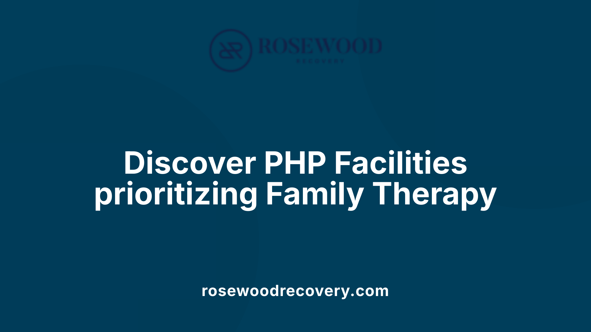 Discover PHP Facilities prioritizing Family Therapy