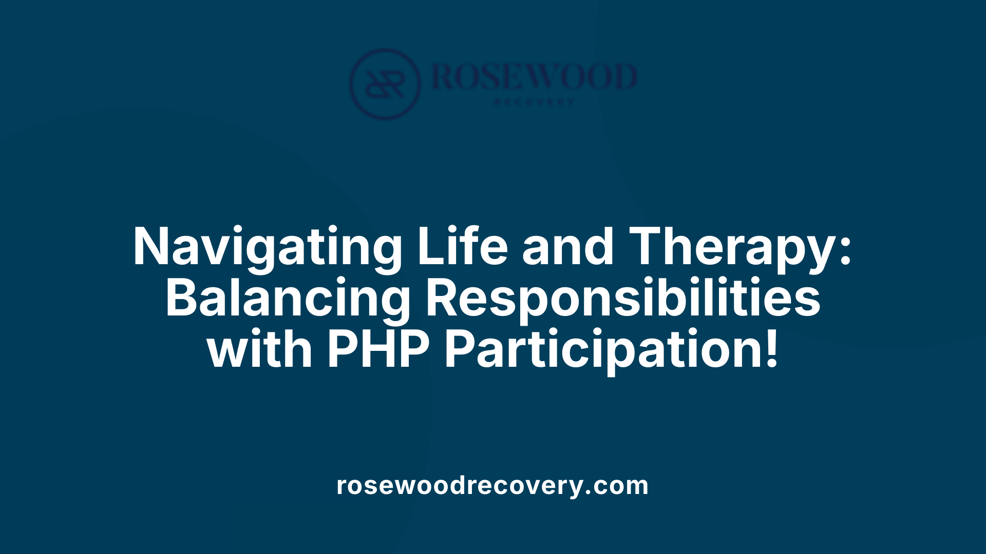 Navigating Life and Therapy: Balancing Responsibilities with PHP Participation!