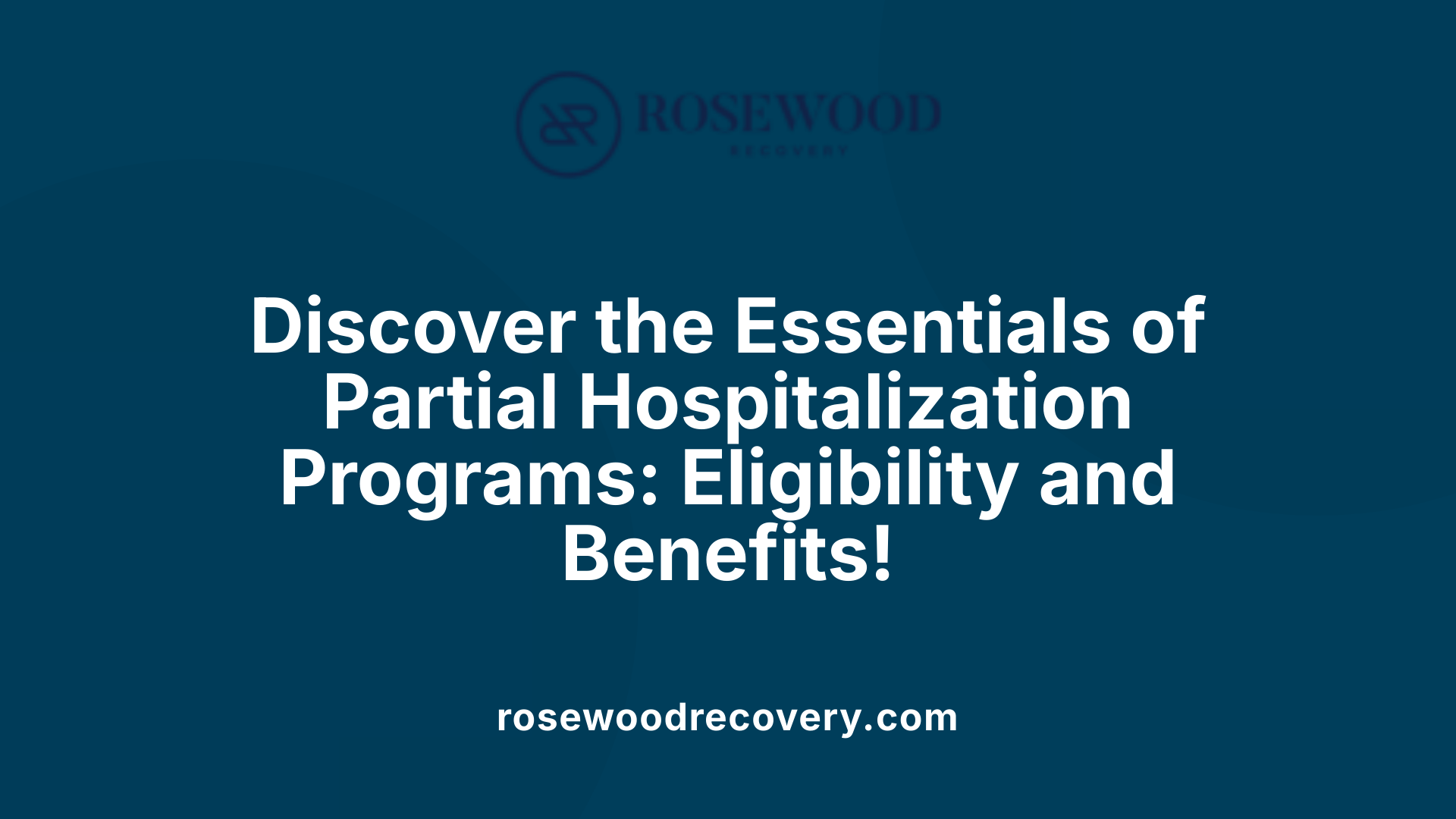 Discover the Essentials of Partial Hospitalization Programs: Eligibility and Benefits!