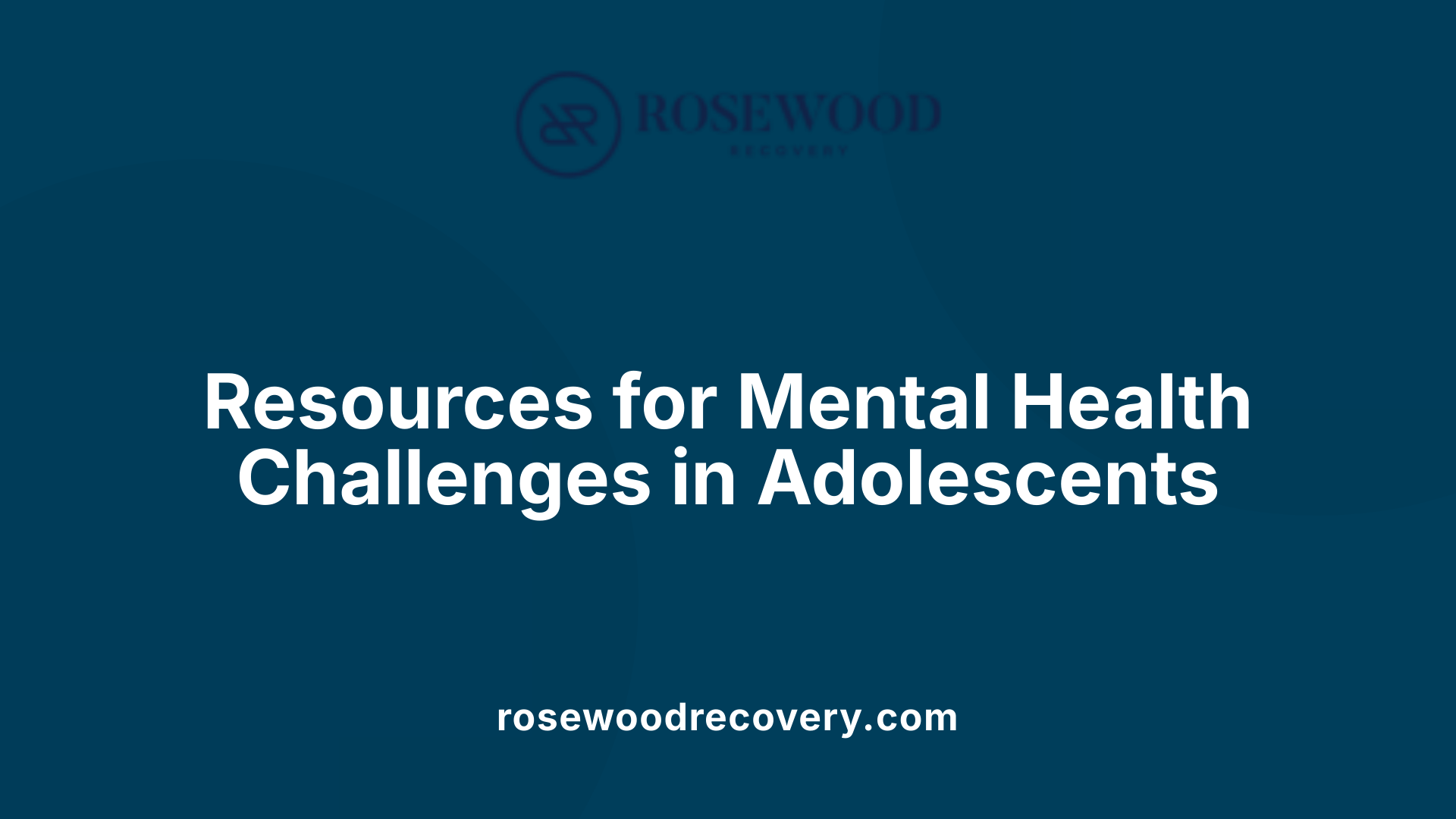 Resources for Mental Health Challenges in Adolescents