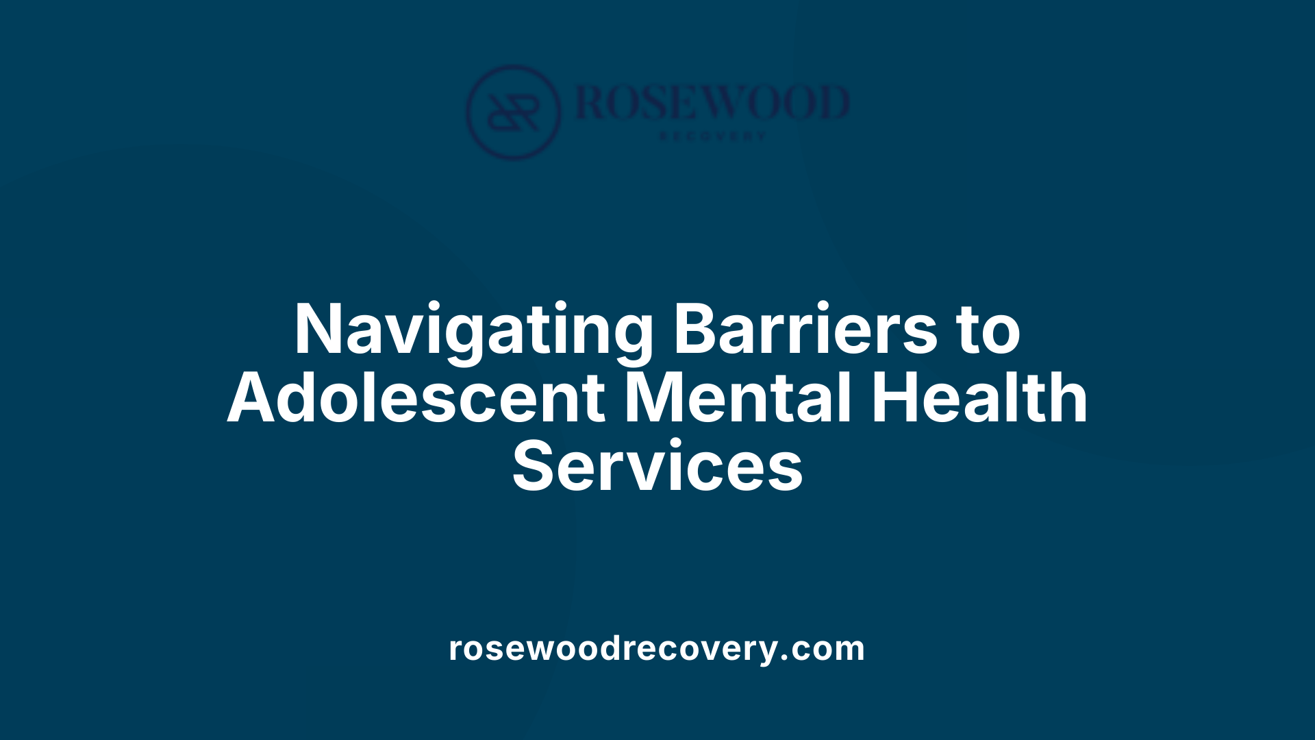 Navigating Barriers to Adolescent Mental Health Services