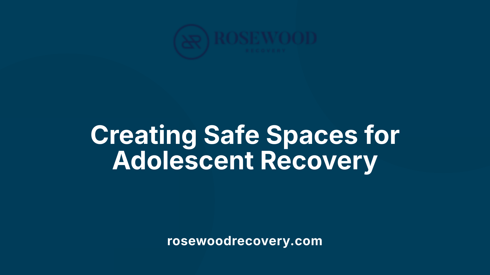 Creating Safe Spaces for Adolescent Recovery