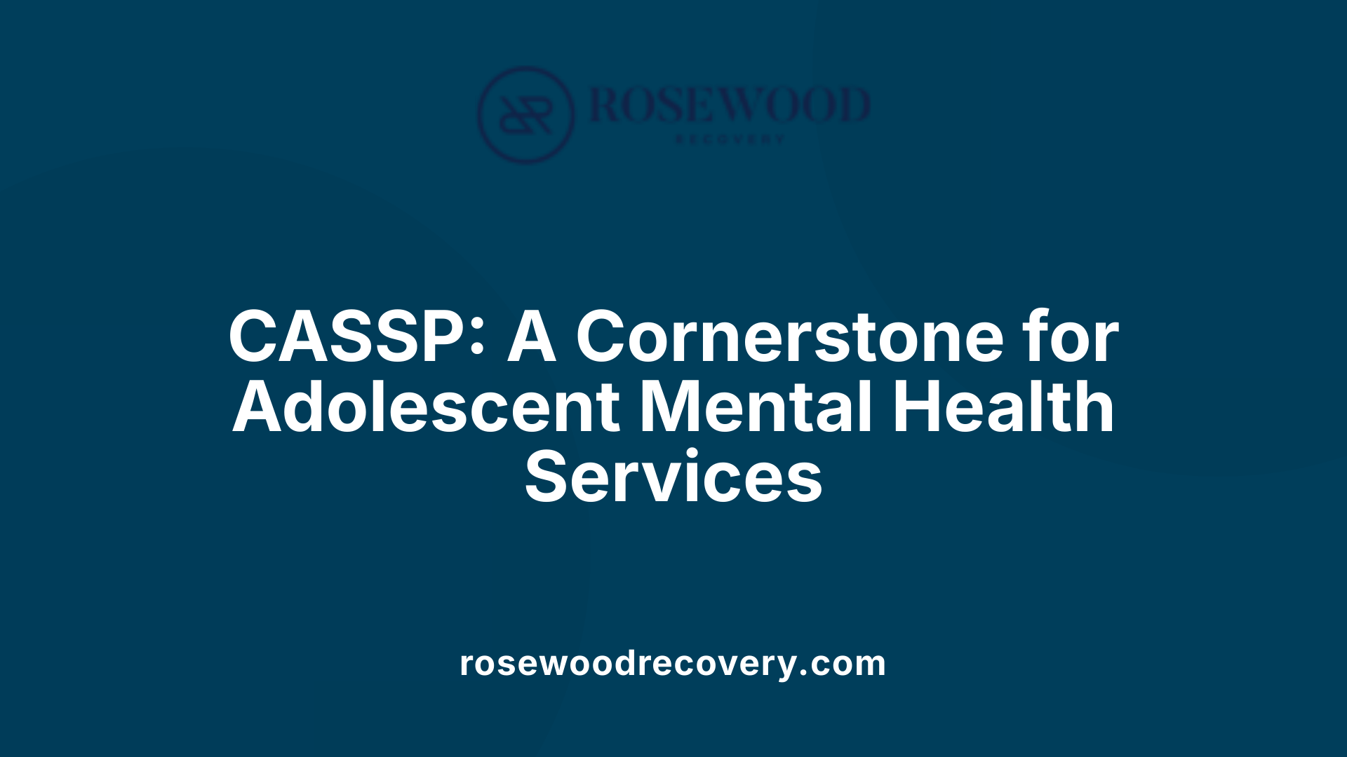 CASSP: A Cornerstone for Adolescent Mental Health Services