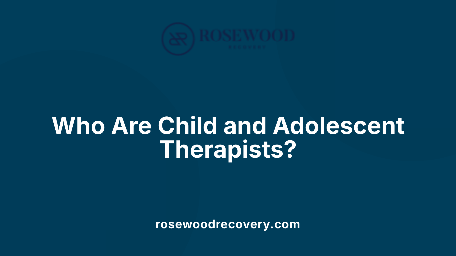 Who Are Child and Adolescent Therapists?
