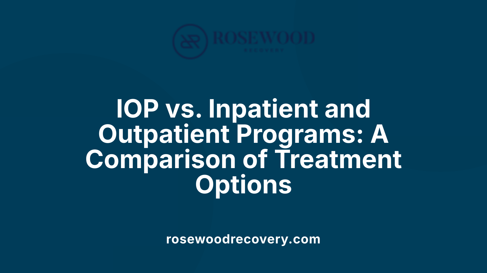 IOP vs. Inpatient and Outpatient Programs: A Comparison of Treatment Options