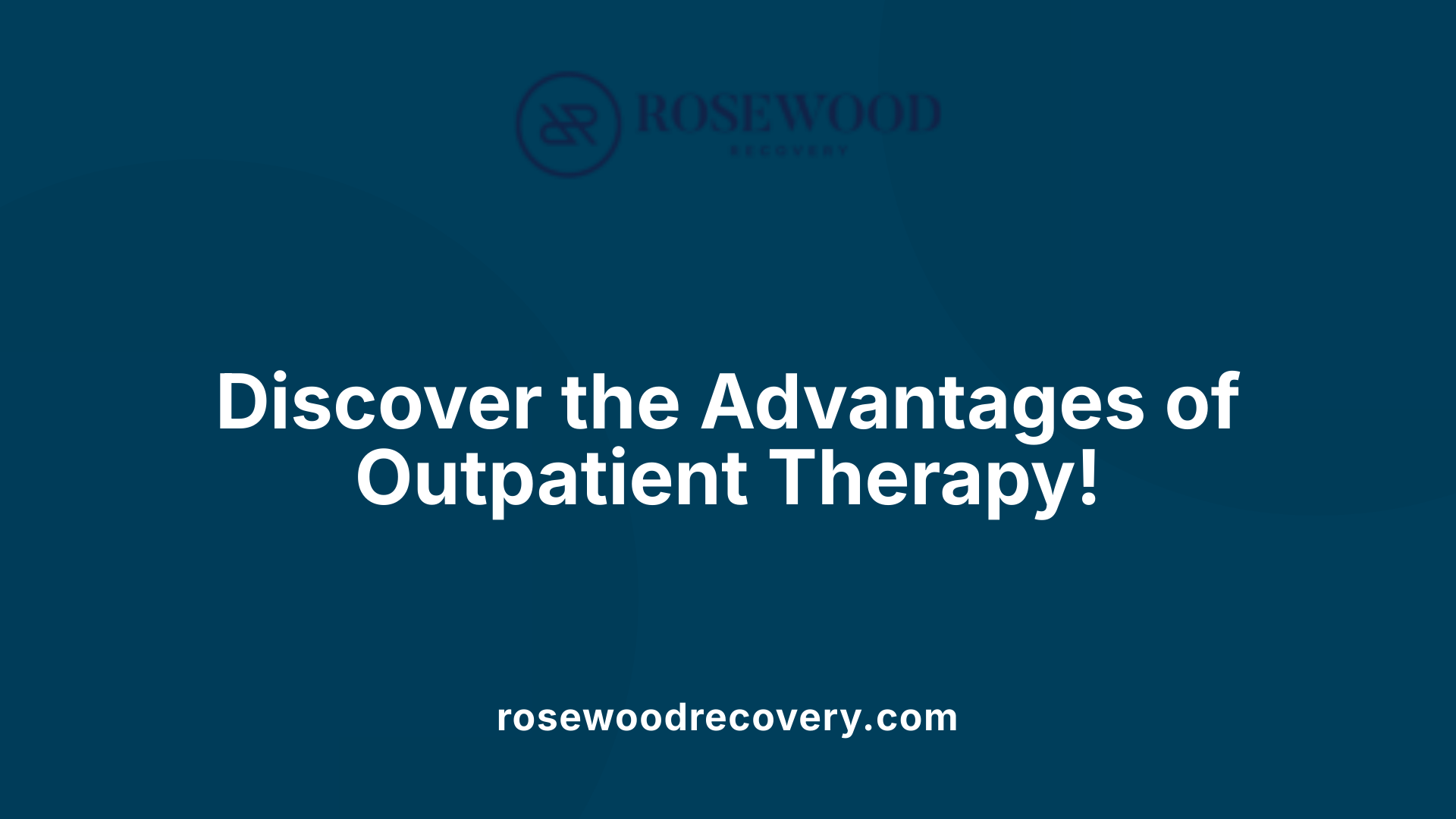 Discover the Advantages of Outpatient Therapy!