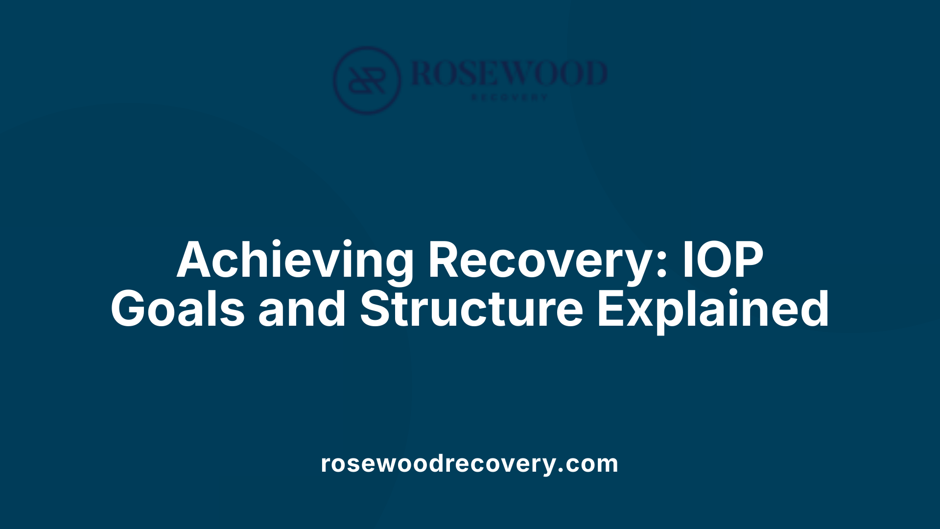 Achieving Recovery: IOP Goals and Structure Explained