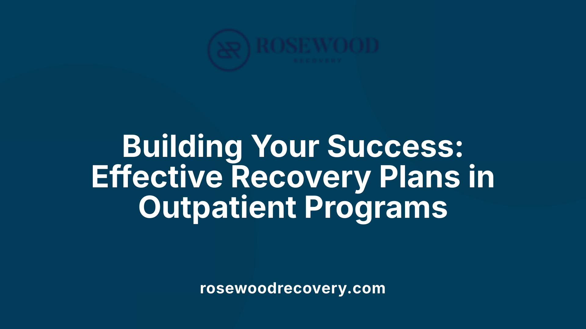 Building Your Success: Effective Recovery Plans in Outpatient Programs