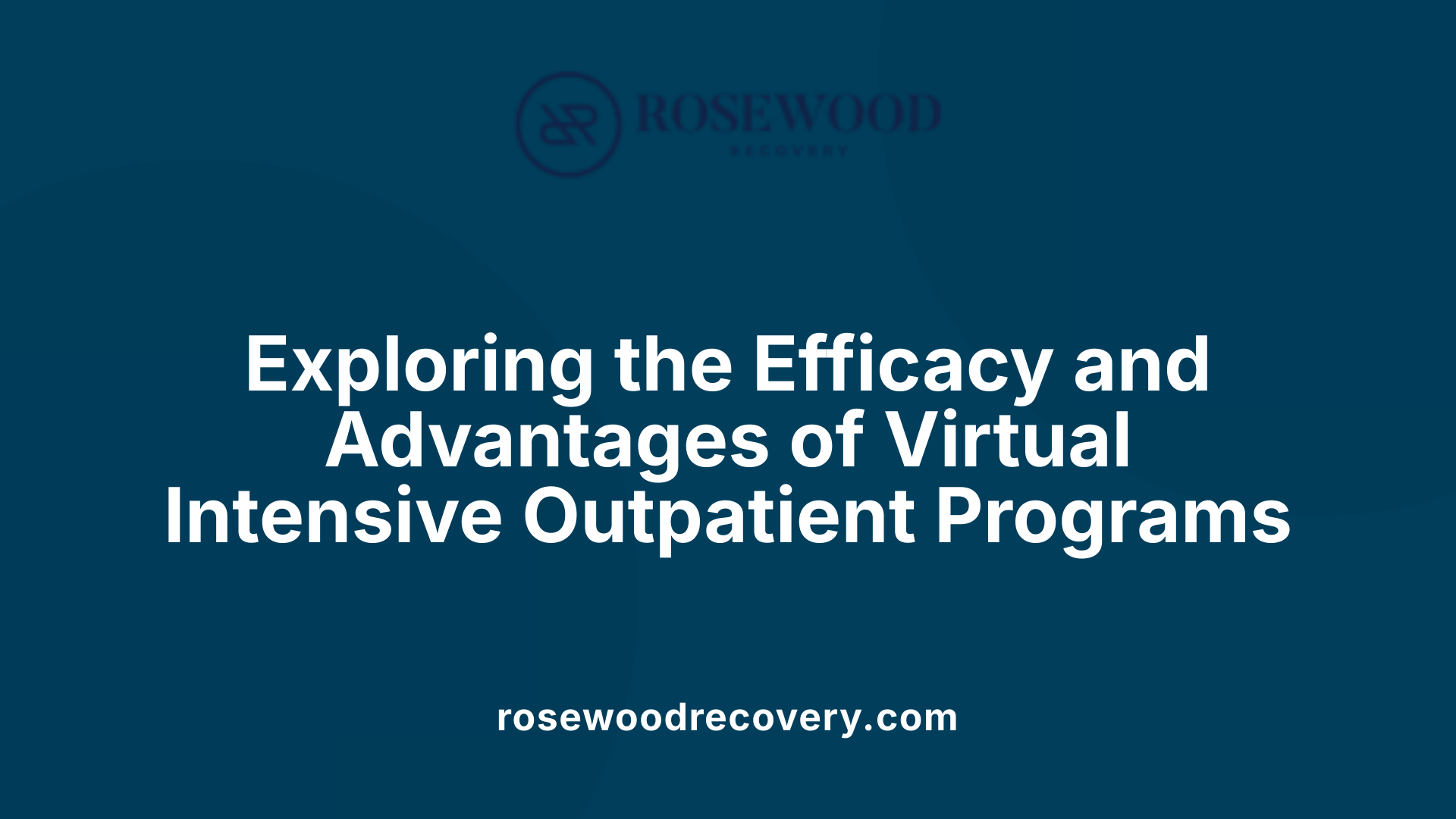 Exploring the Efficacy and Advantages of Virtual Intensive Outpatient Programs