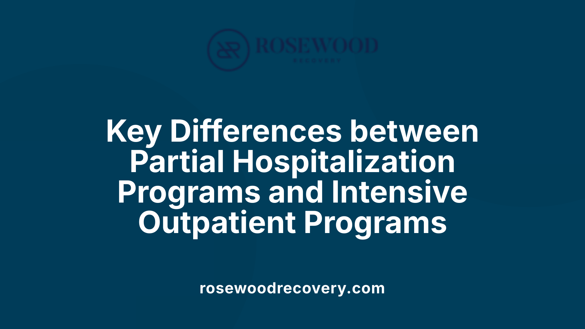 Key Differences between Partial Hospitalization Programs and Intensive Outpatient Programs