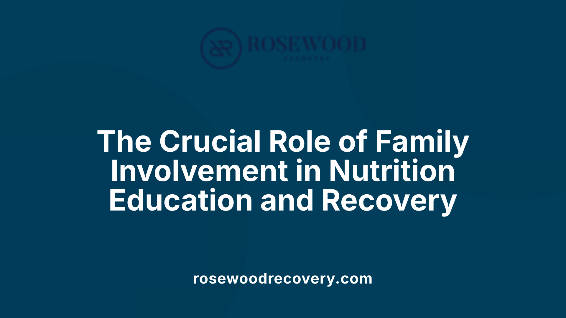 The Crucial Role of Family Involvement in Nutrition Education and Recovery